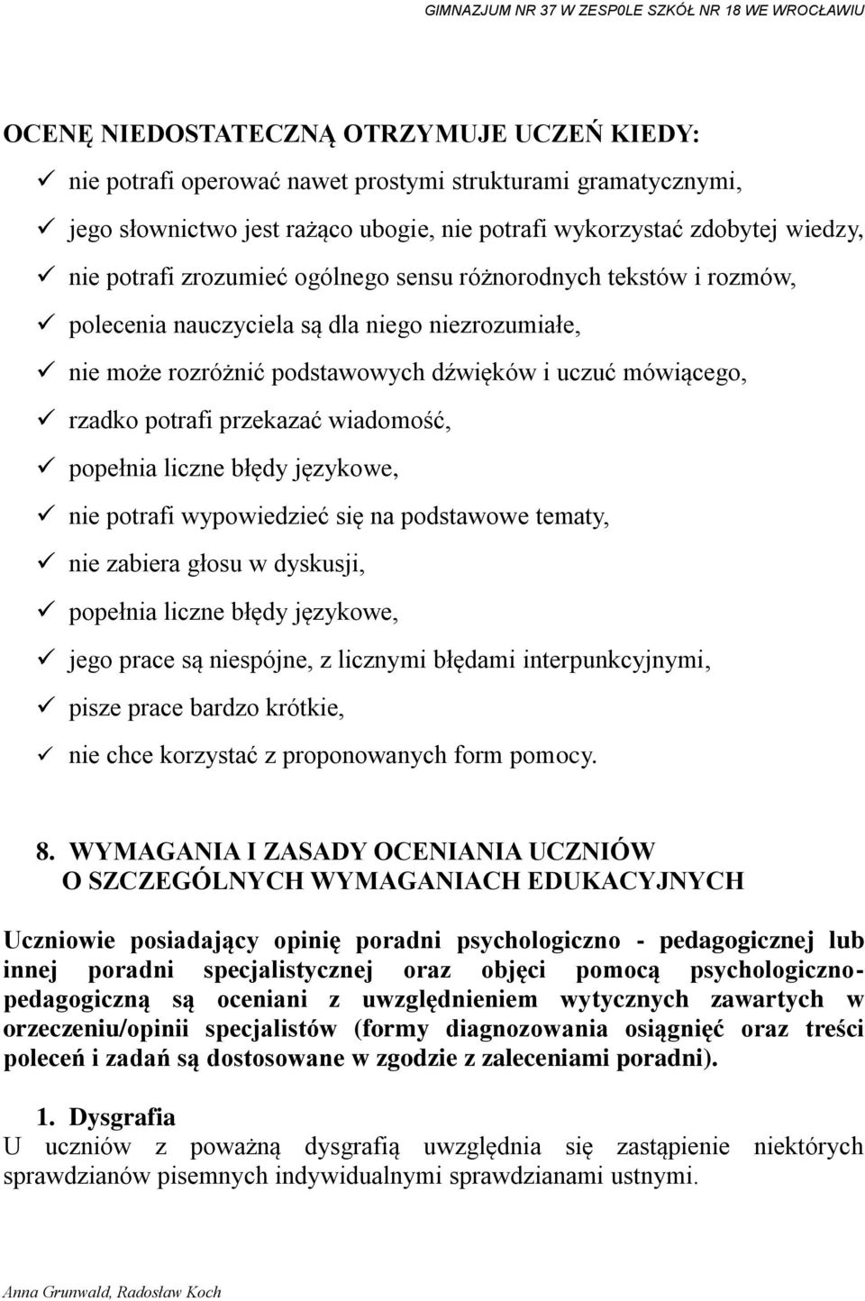 wiadomość, popełnia liczne błędy językowe, nie potrafi wypowiedzieć się na podstawowe tematy, nie zabiera głosu w dyskusji, popełnia liczne błędy językowe, jego prace są niespójne, z licznymi błędami