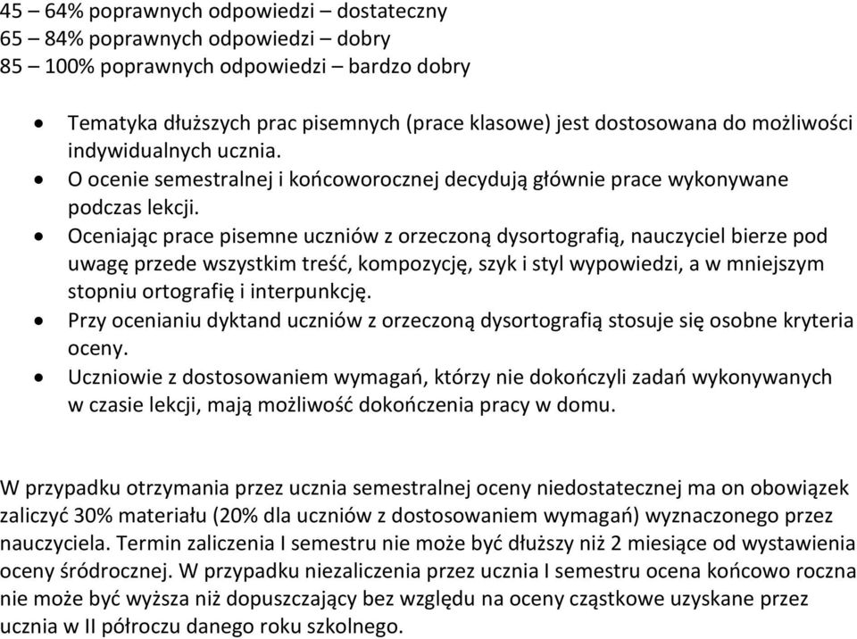 Oceniając prace pisemne uczniów z orzeczoną dysortografią, nauczyciel bierze pod uwagę przede wszystkim treśd, kompozycję, szyk i styl wypowiedzi, a w mniejszym stopniu ortografię i interpunkcję.