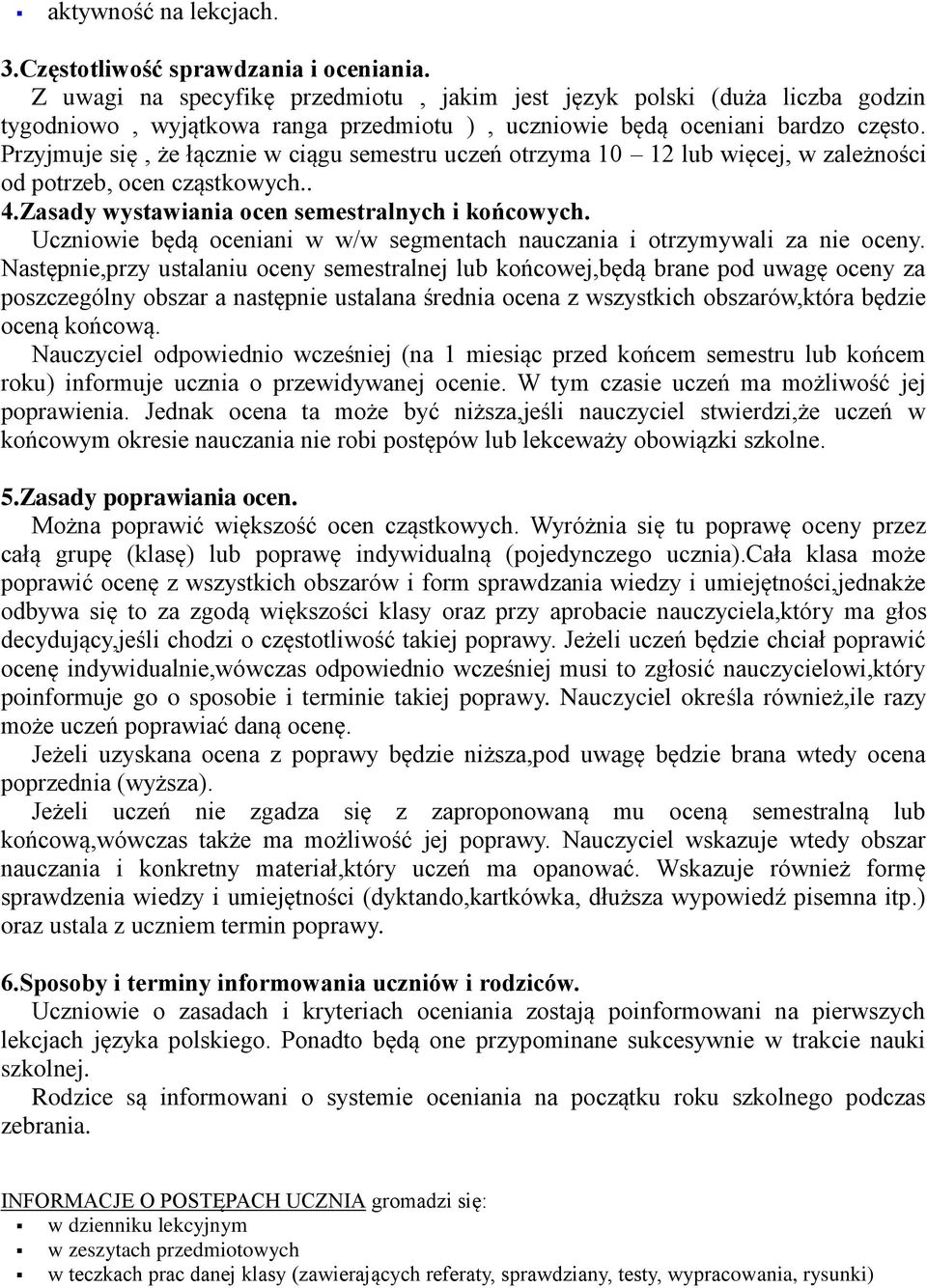 Przyjmuje się, że łącznie w ciągu semestru uczeń otrzyma 10 12 lub więcej, w zależności od potrzeb, ocen cząstkowych.. 4.Zasady wystawiania ocen semestralnych i końcowych.