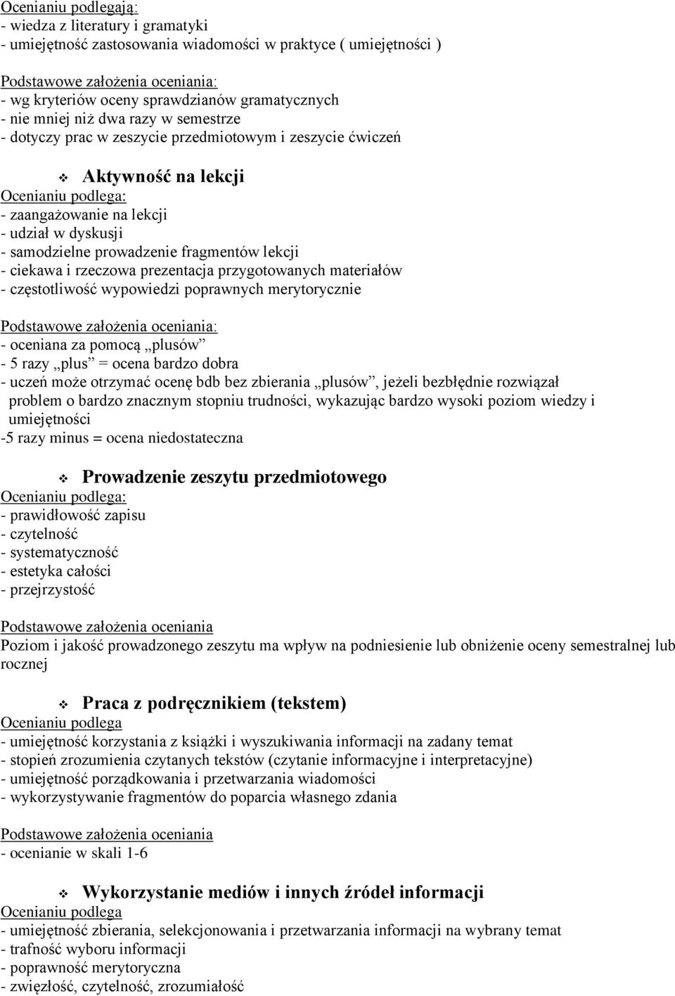 prezentacja przygotowanych materiałów - częstotliwość wypowiedzi poprawnych merytorycznie : - oceniana za pomocą plusów - 5 razy plus = ocena bardzo dobra - uczeń może otrzymać ocenę bdb bez