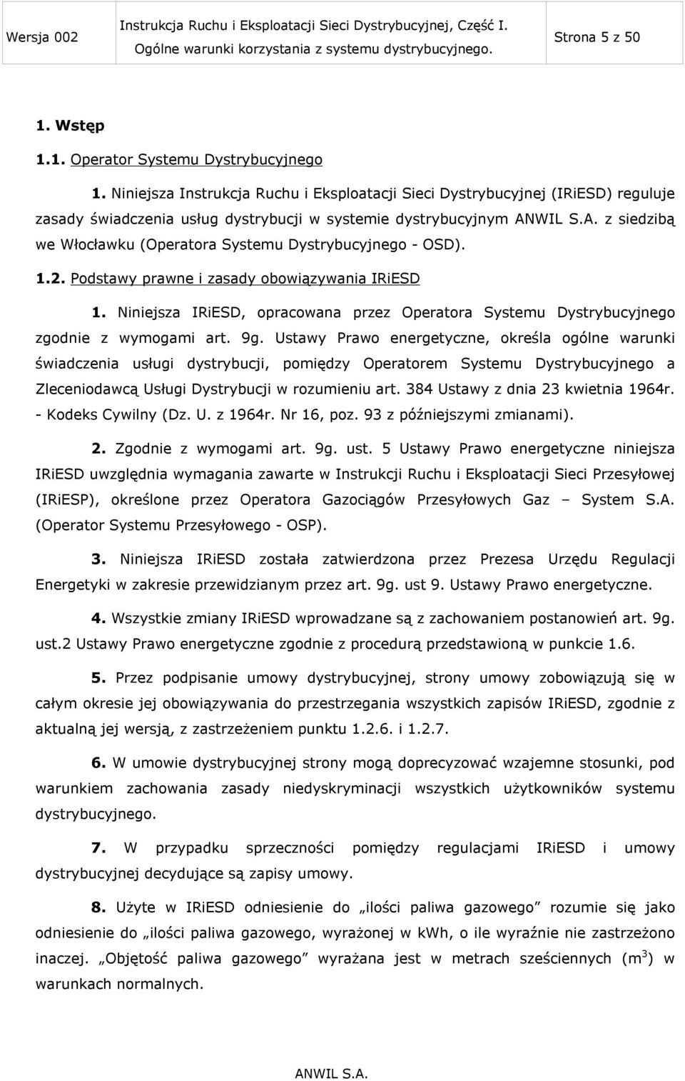 Dystrybucyjnego - OSD). 1.2. Podstawy prawne i zasady obowiązywania IRiESD 1. Niniejsza IRiESD, opracowana przez Operatora Systemu Dystrybucyjnego zgodnie z wymogami art. 9g.