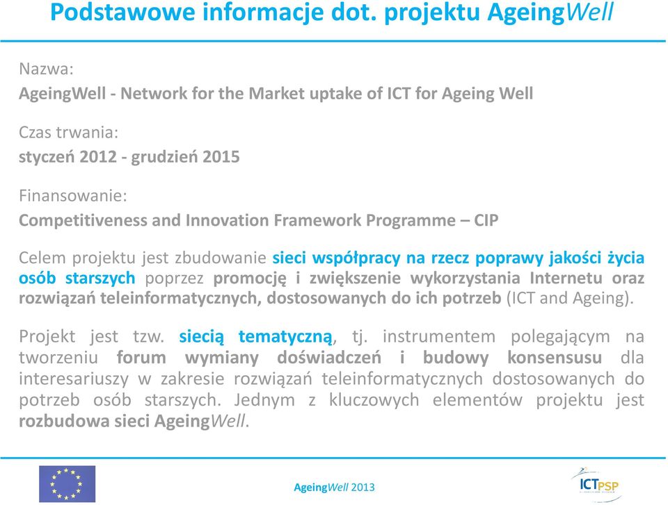 Programme CIP Celem projektu jest zbudowanie sieci współpracy na rzecz poprawy jakości życia osób starszych poprzez promocję i zwiększenie wykorzystania Internetu oraz rozwiązań