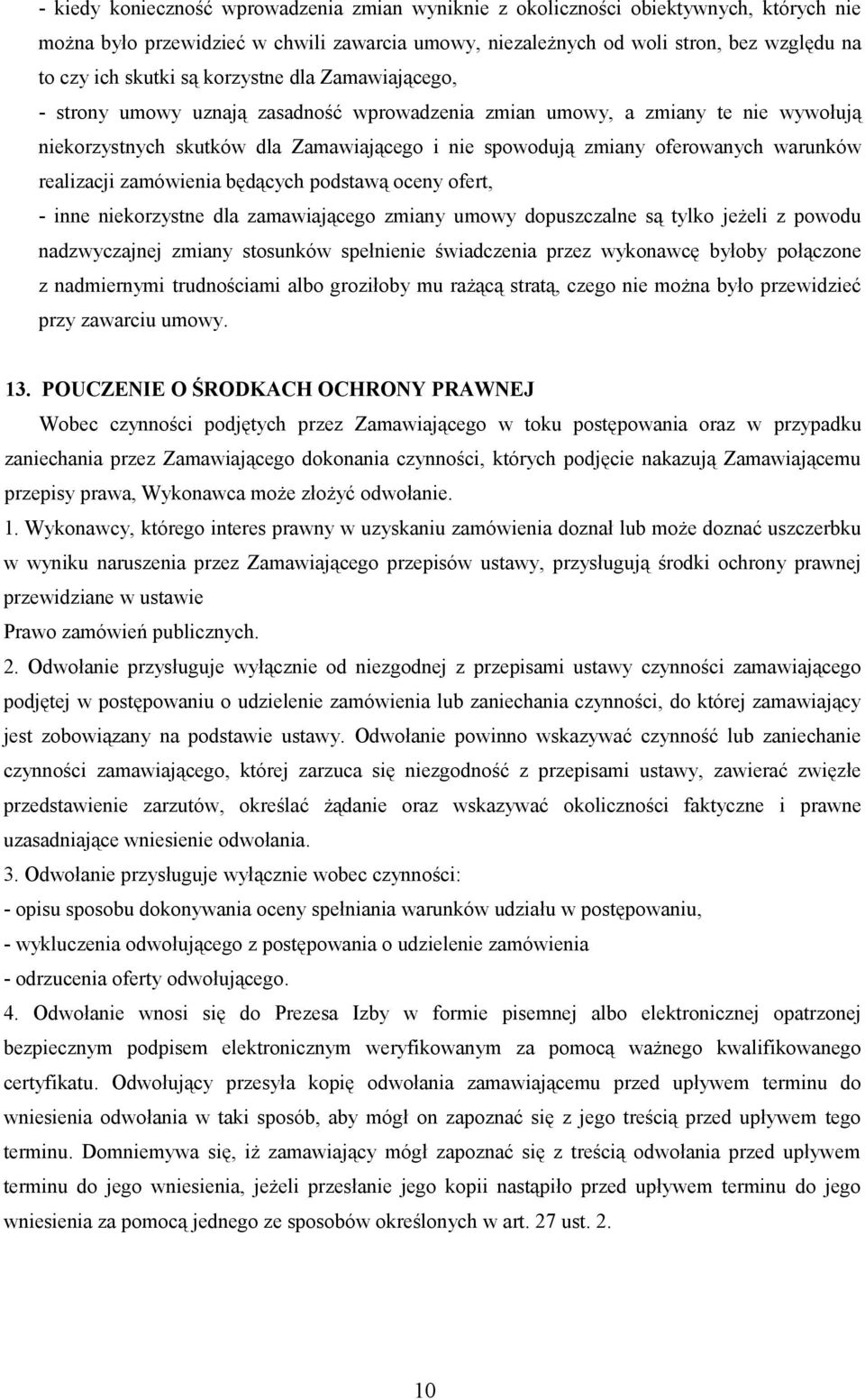 realizacji zamówienia będących podstawą oceny ofert, - inne niekorzystne dla zamawiającego zmiany umowy dopuszczalne są tylko jeżeli z powodu nadzwyczajnej zmiany stosunków spełnienie świadczenia