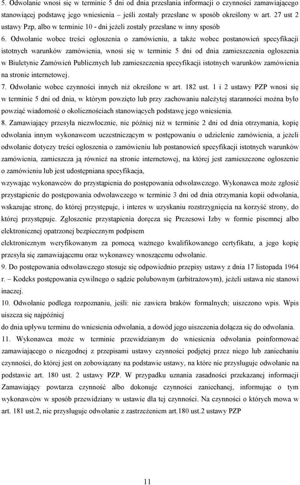 Odwołanie wobec treści ogłoszenia o zamówieniu, a także wobec postanowień specyfikacji istotnych warunków zamówienia, wnosi się w terminie 5 dni od dnia zamieszczenia ogłoszenia w Biuletynie Zamówień