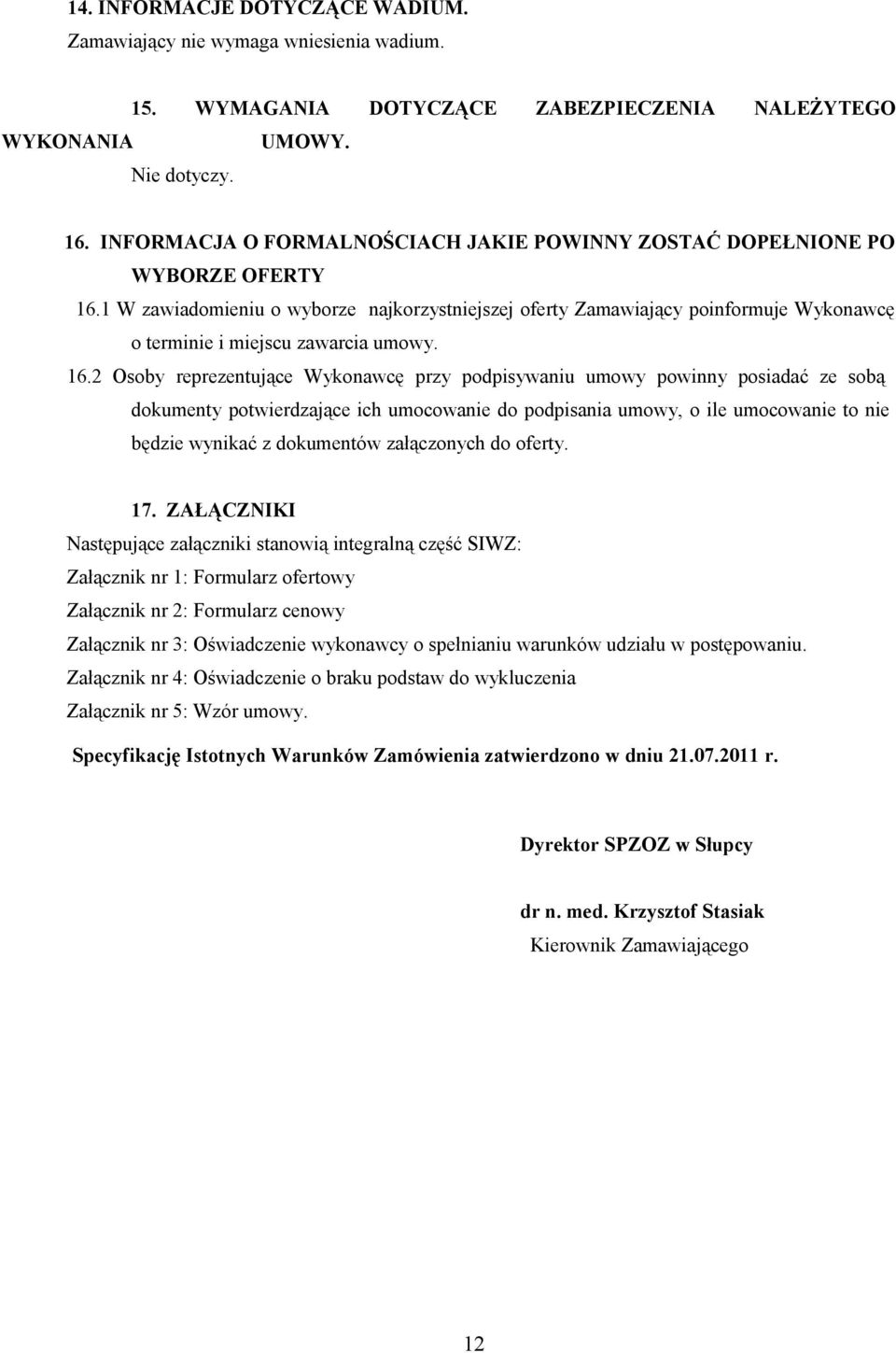 1 W zawiadomieniu o wyborze najkorzystniejszej oferty Zamawiający poinformuje Wykonawcę o terminie i miejscu zawarcia umowy. 16.