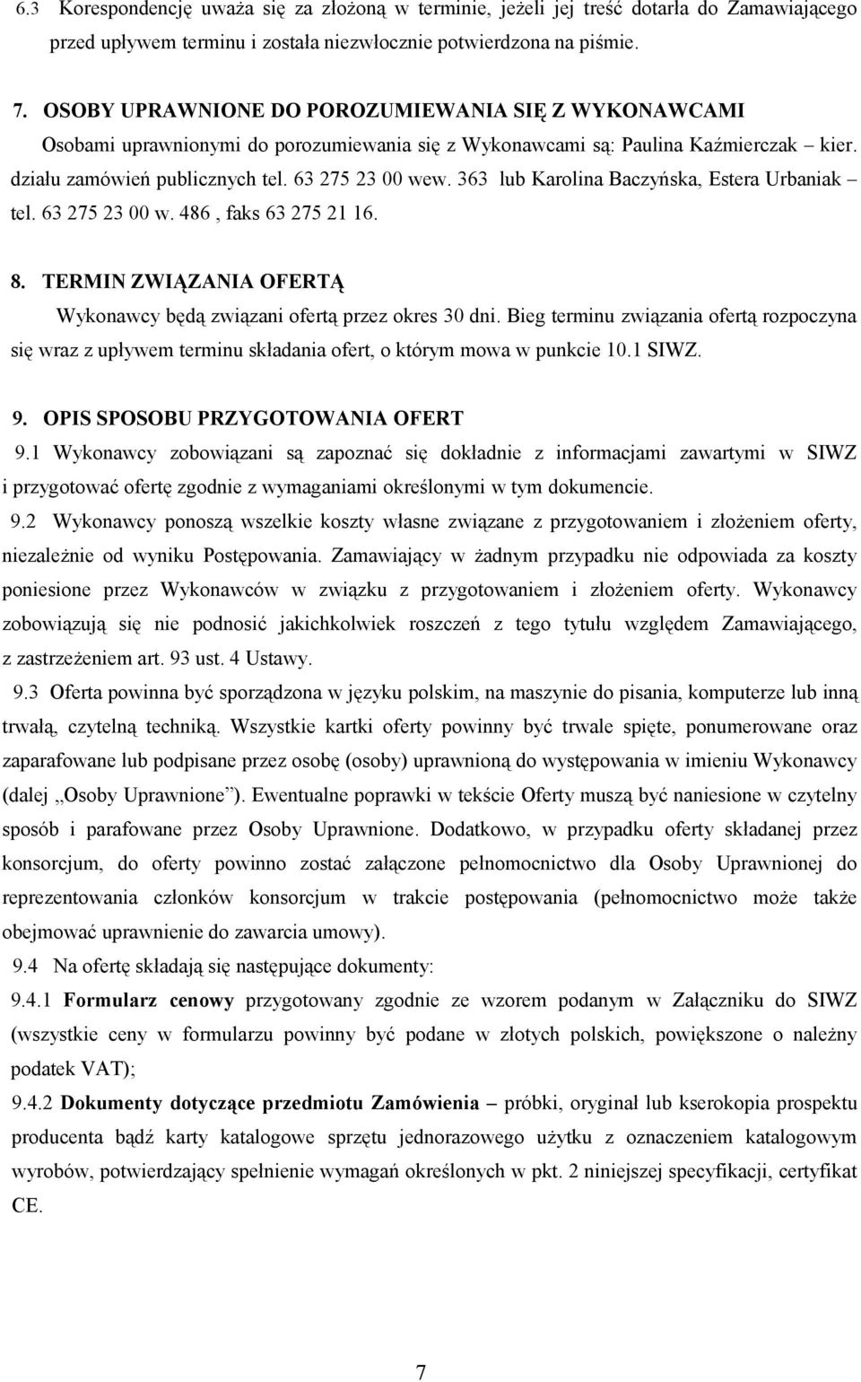 363 lub Karolina Baczyńska, Estera Urbaniak tel. 63 275 23 00 w. 486, faks 63 275 21 16. 8. TERMIN ZWIĄZANIA OFERTĄ Wykonawcy będą związani ofertą przez okres 30 dni.