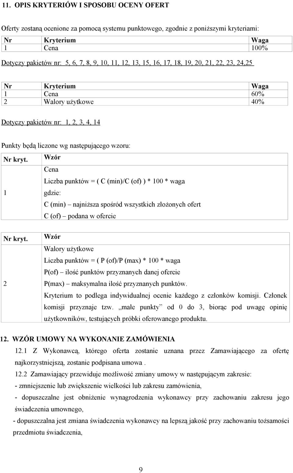 Wzór Cena Liczba punktów = ( C (min)/c (of) ) * 100 * waga 1 gdzie: C (min) najniższa spośród wszystkich złożonych ofert C (of) podana w ofercie Nr kryt.