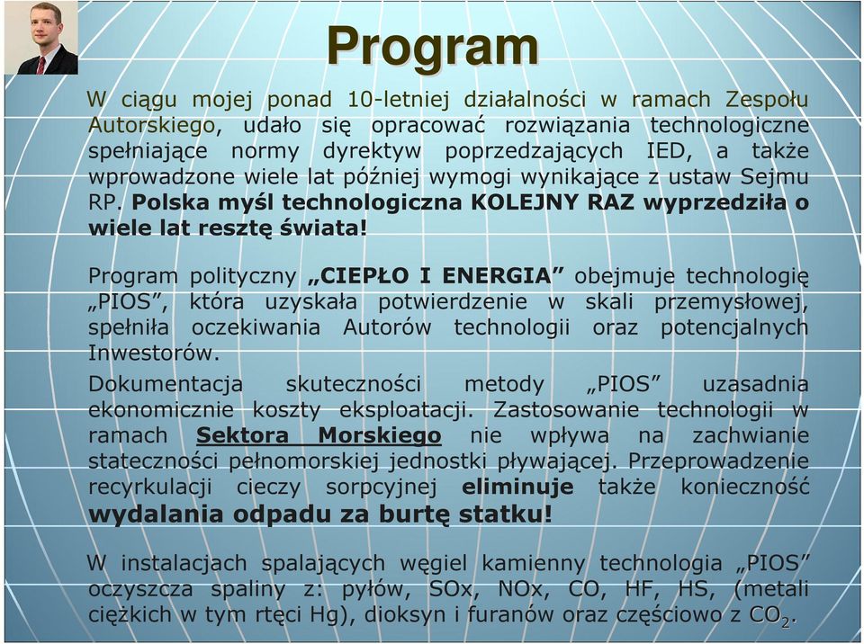 Program polityczny CIEPŁO I ENERGIA obejmuje technologię PIOS, która uzyskała potwierdzenie w skali przemysłowej, spełniła oczekiwania Autorów technologii oraz potencjalnych Inwestorów.