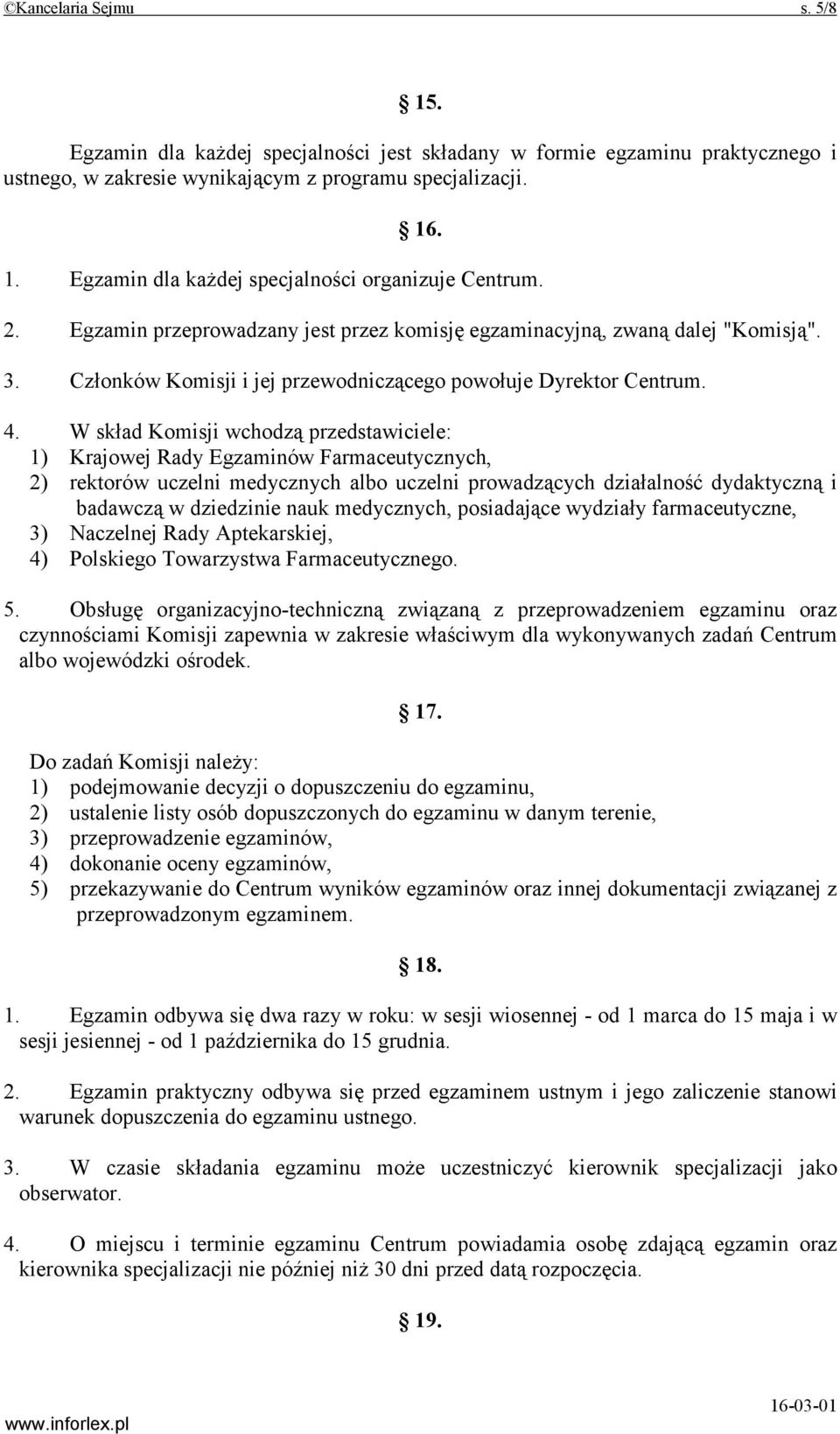 W skład Komisji wchodzą przedstawiciele: 1) Krajowej Rady Egzaminów Farmaceutycznych, 2) rektorów uczelni medycznych albo uczelni prowadzących działalność dydaktyczną i badawczą w dziedzinie nauk