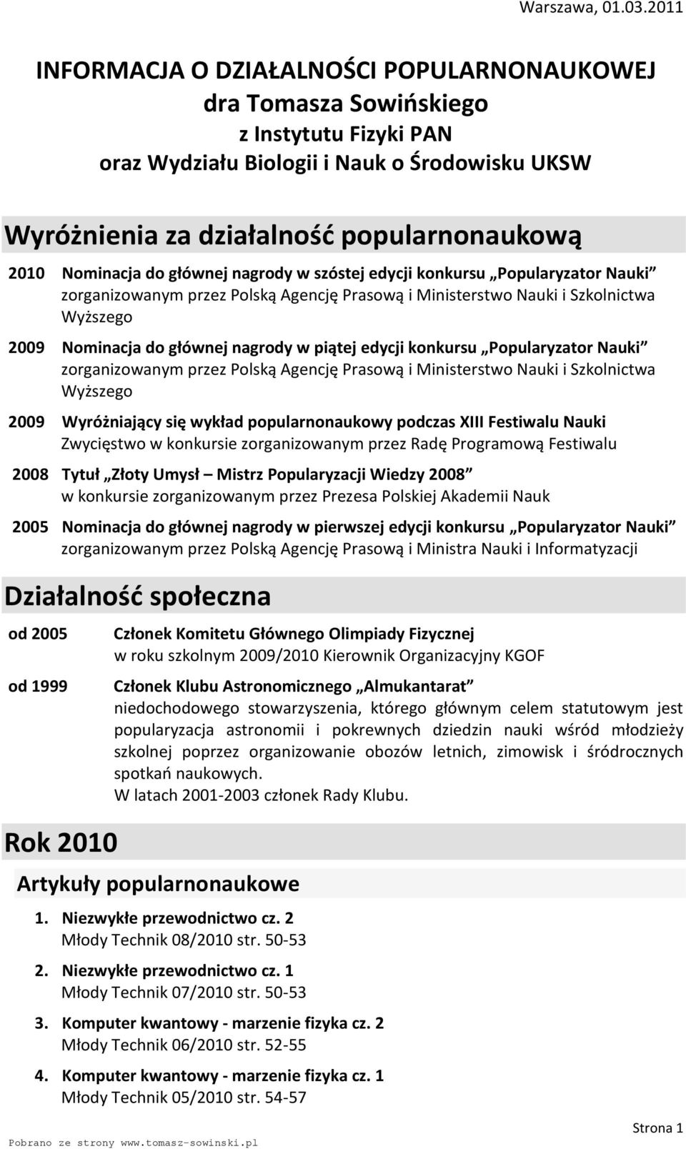 Nominacja do głównej nagrody w szóstej edycji konkursu Popularyzator Nauki zorganizowanym przez Polską Agencję Prasową i Ministerstwo Nauki i Szkolnictwa Wyższego 2009 Nominacja do głównej nagrody w