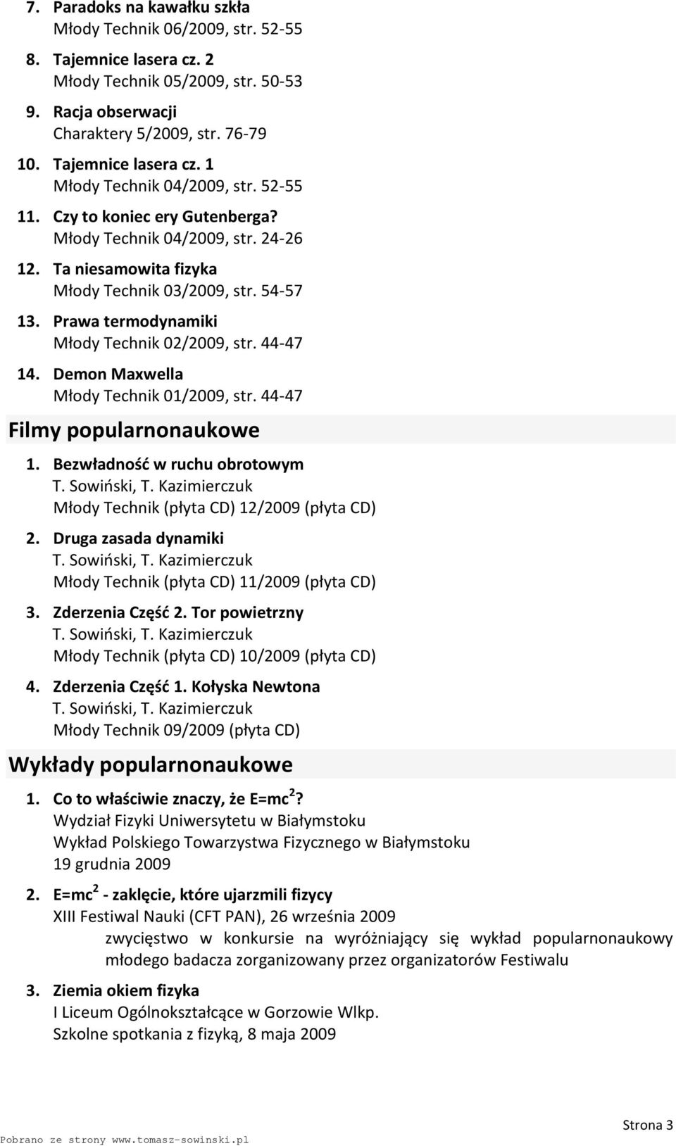Demon Maxwella Młody Technik 01/2009, str. 44-47 Filmy popularnonaukowe 1. Bezwładnośd w ruchu obrotowym Młody Technik (płyta CD) 12/2009 (płyta CD) 2.