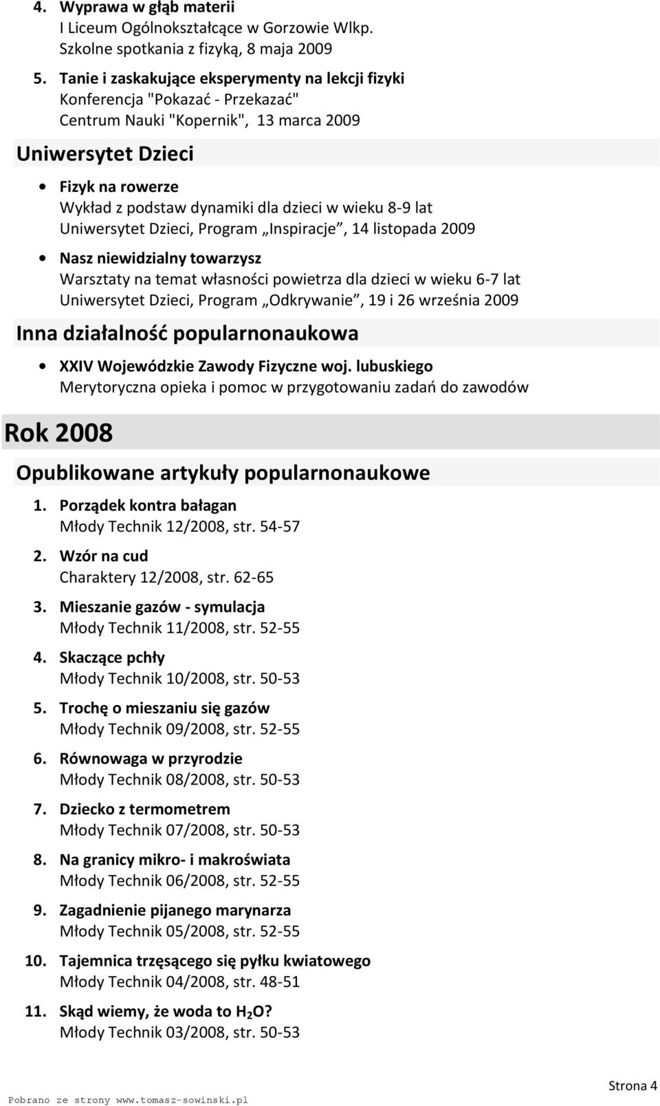 wieku 8-9 lat Uniwersytet Dzieci, Program Inspiracje, 14 listopada 2009 Nasz niewidzialny towarzysz Warsztaty na temat własności powietrza dla dzieci w wieku 6-7 lat Uniwersytet Dzieci, Program