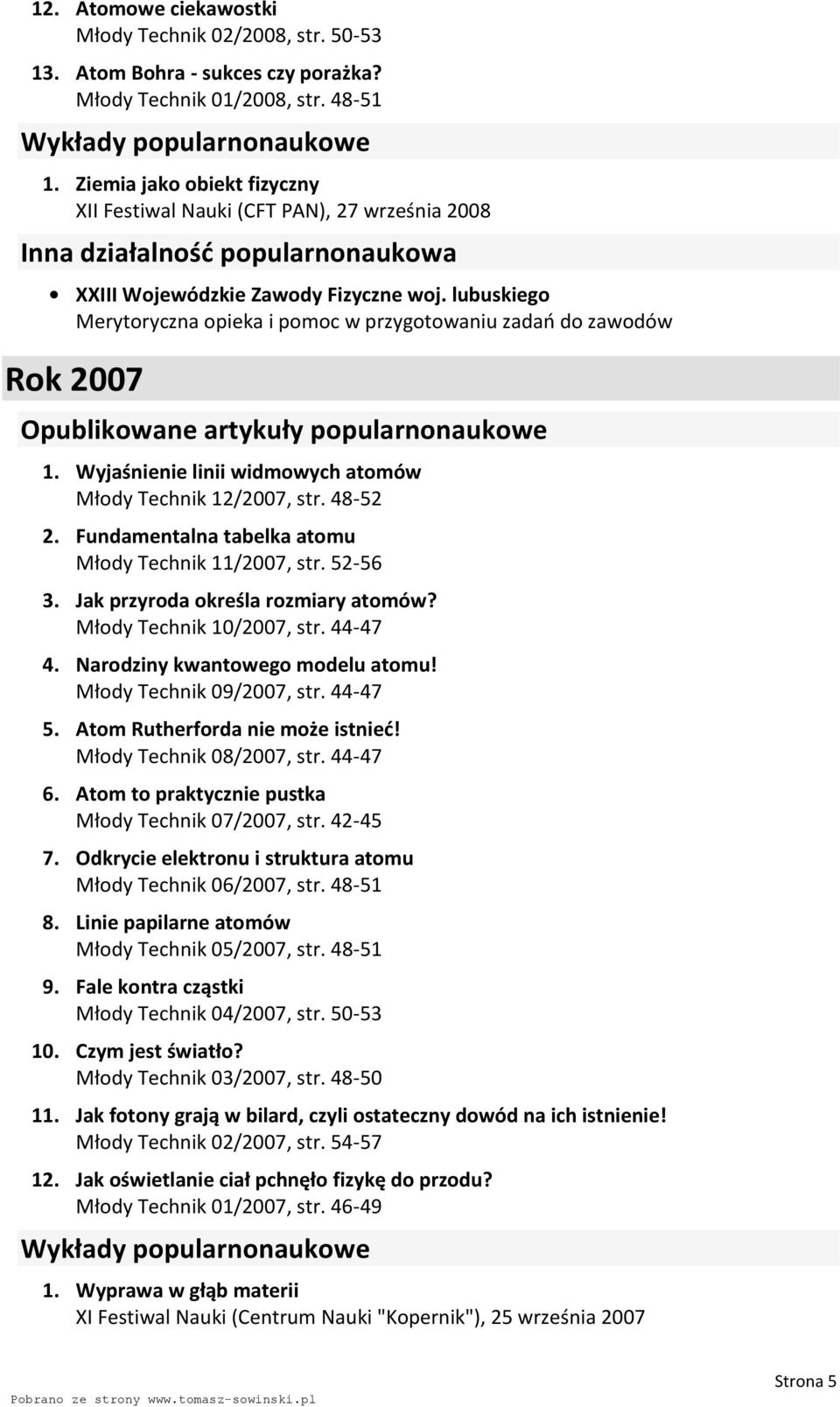 lubuskiego Merytoryczna opieka i pomoc w przygotowaniu zadao do zawodów Rok 2007 Opublikowane artykuły popularnonaukowe 1. Wyjaśnienie linii widmowych atomów Młody Technik 12/2007, str. 48-52 2.