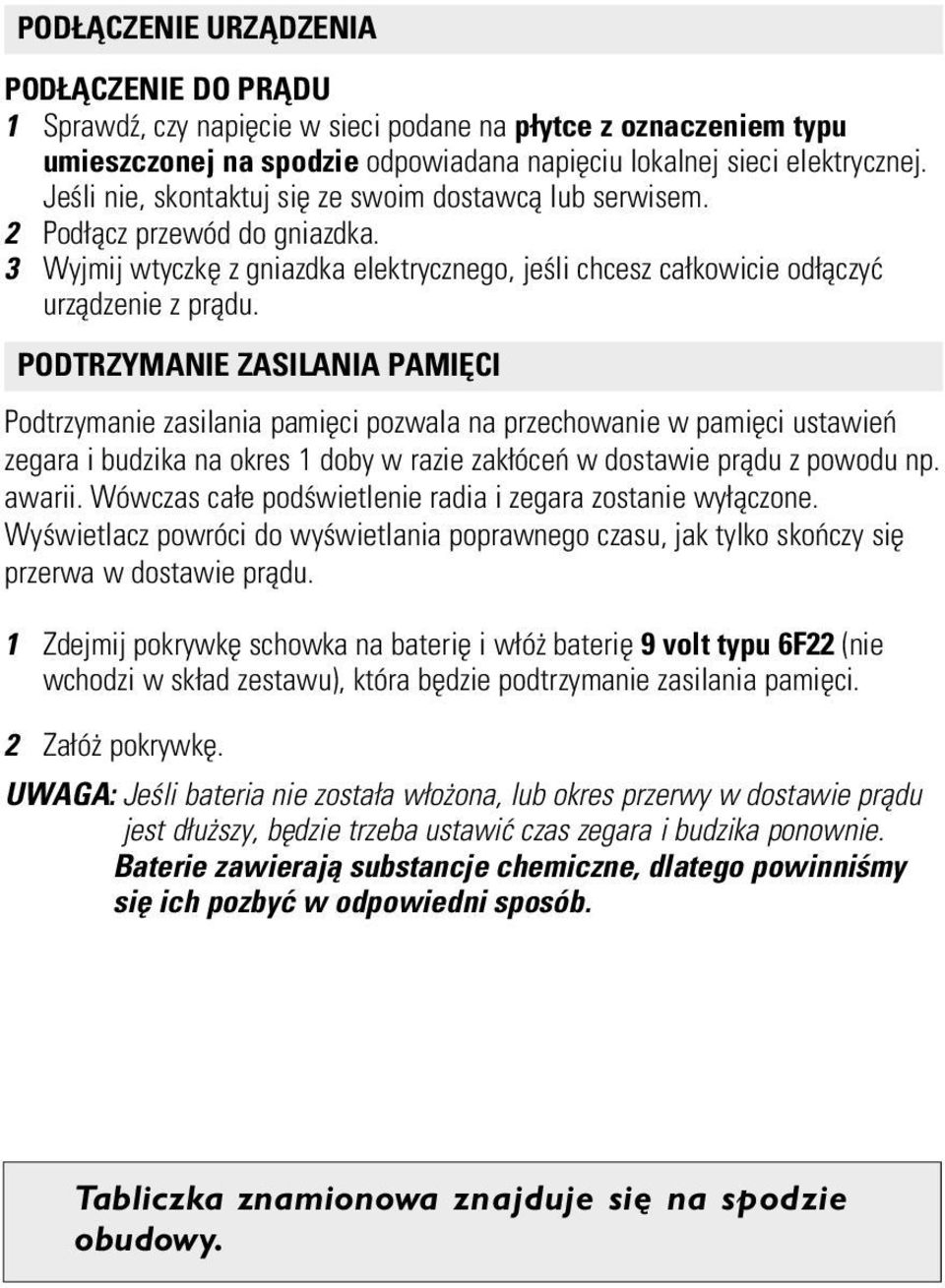 PODTRZYMANIE ZASILANIA PAMIÊCI Podtrzymanie zasilania pamiêci pozwala na przechowanie w pamiêci ustawieñ zegara i budzika na okres 1 doby w razie zak óceñ w dostawie prådu z powodu np. awarii.