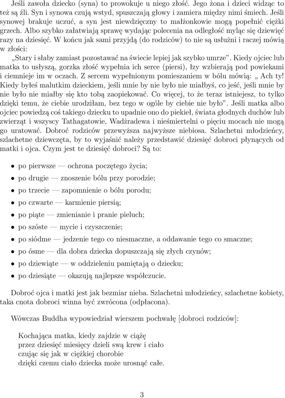 W końcu jak sami przyjdą (do rodziców) to nie są usłużni i raczej mówią w złości: Stary i słaby zamiast pozostawać na świecie lepiej jak szybko umrze.