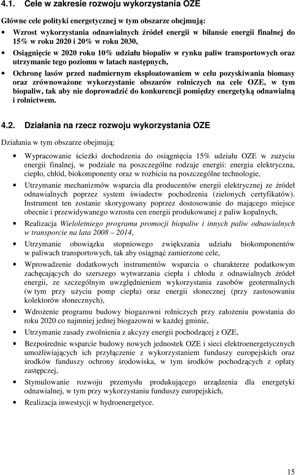 celu pozyskiwania biomasy oraz zrównowaŝone wykorzystanie obszarów rolniczych na cele OZE, w tym biopaliw, tak aby nie doprowadzić do konkurencji pomiędzy energetyką odnawialną i rolnictwem. 4.2.