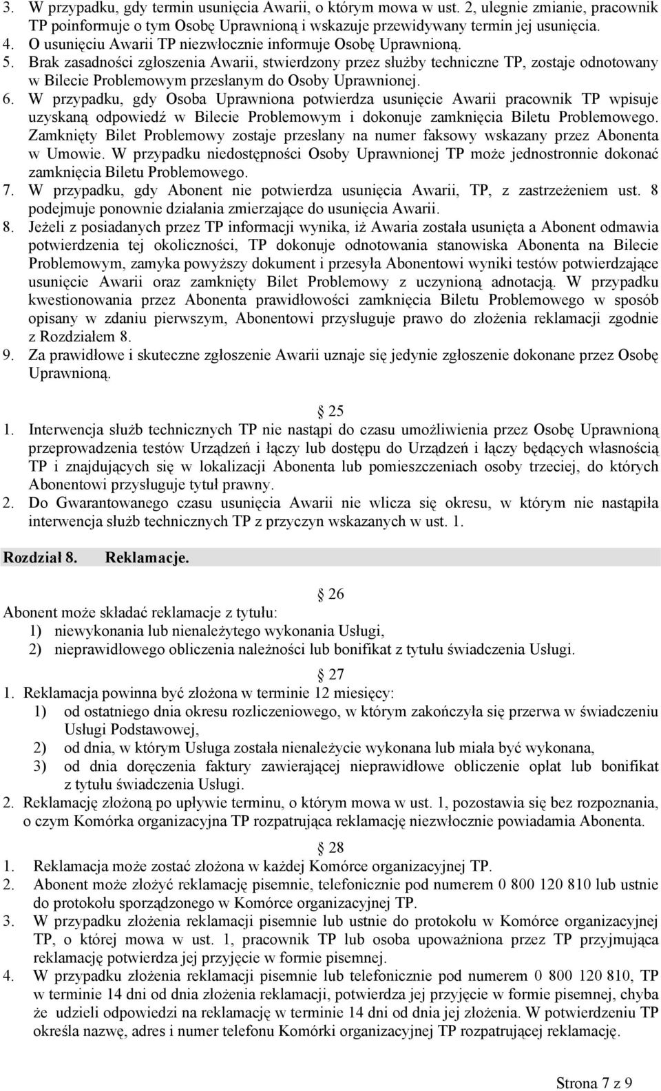 Brak zasadności zgłoszenia Awarii, stwierdzony przez służby techniczne TP, zostaje odnotowany w Bilecie Problemowym przesłanym do Osoby Uprawnionej. 6.