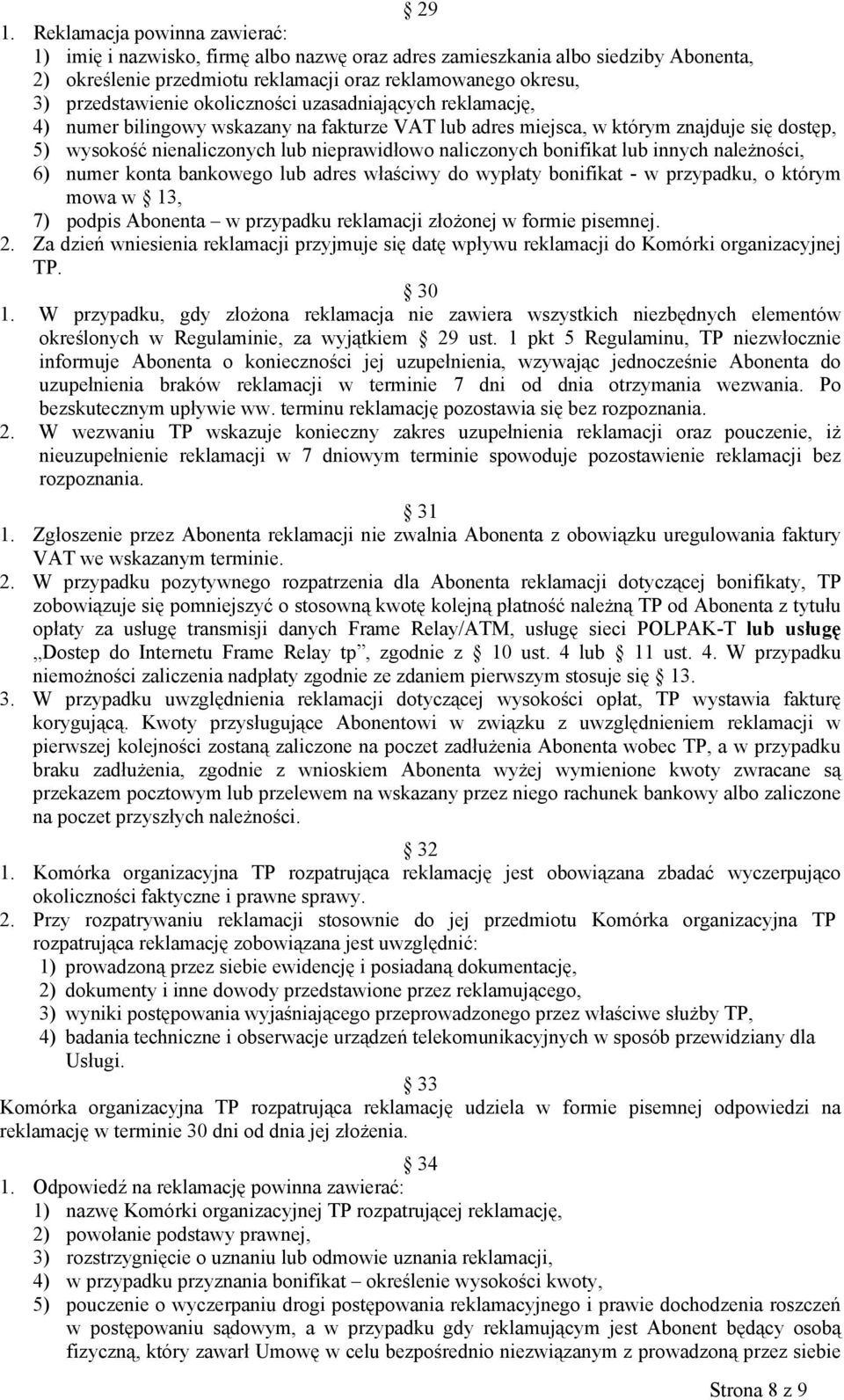 naliczonych bonifikat lub innych należności, 6) numer konta bankowego lub adres właściwy do wypłaty bonifikat - w przypadku, o którym mowa w 13, 7) podpis Abonenta w przypadku reklamacji złożonej w