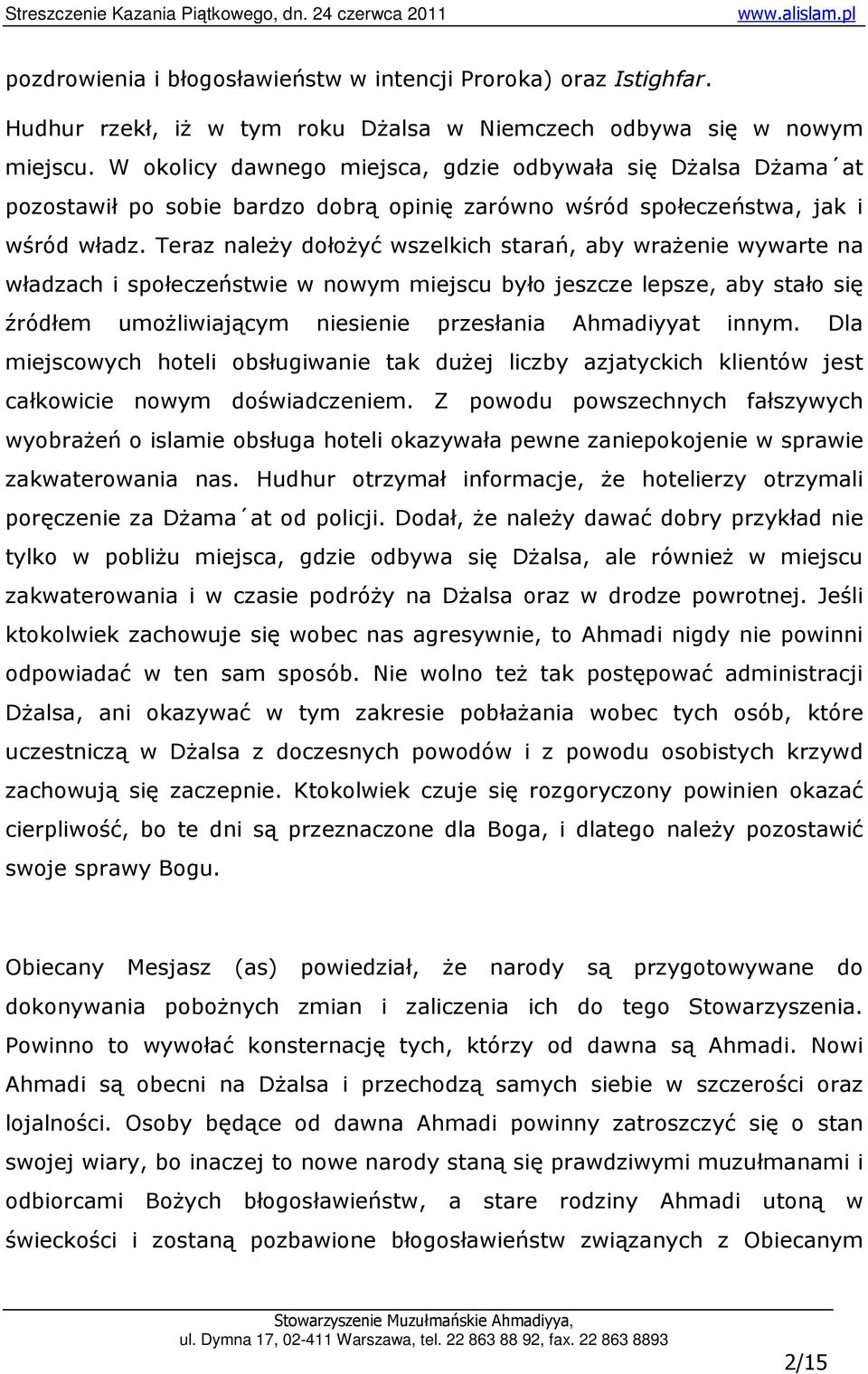 Teraz naleŝy dołoŝyć wszelkich starań, aby wraŝenie wywarte na władzach i społeczeństwie w nowym miejscu było jeszcze lepsze, aby stało się źródłem umoŝliwiającym niesienie przesłania Ahmadiyyat