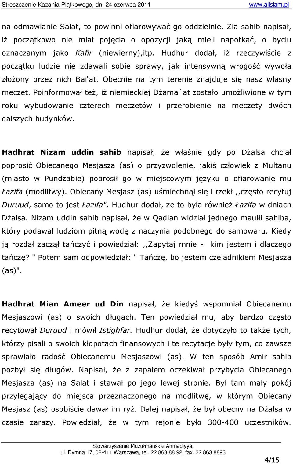 Poinformował teŝ, iŝ niemieckiej DŜama at zostało umoŝliwione w tym roku wybudowanie czterech meczetów i przerobienie na meczety dwóch dalszych budynków.