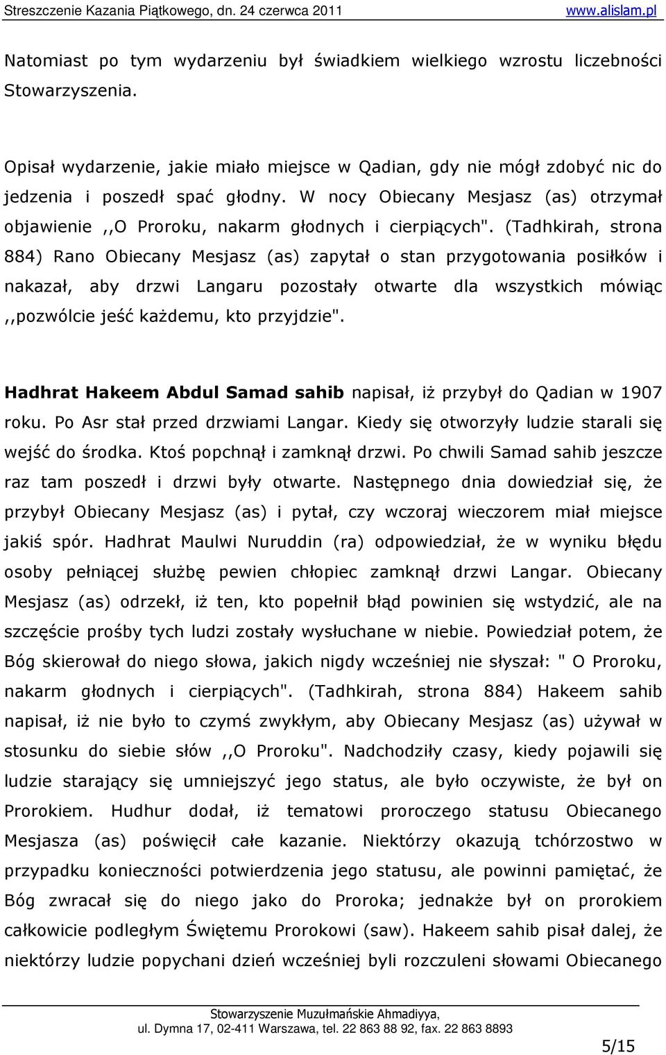 (Tadhkirah, strona 884) Rano Obiecany Mesjasz (as) zapytał o stan przygotowania posiłków i nakazał, aby drzwi Langaru pozostały otwarte dla wszystkich mówiąc,,pozwólcie jeść kaŝdemu, kto przyjdzie".