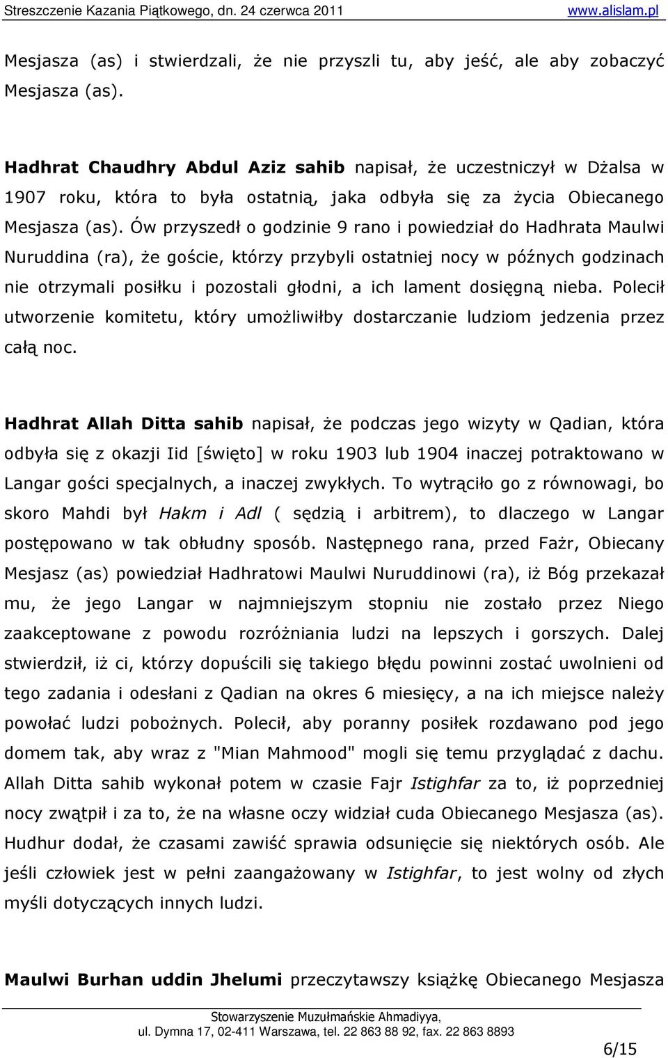 Ów przyszedł o godzinie 9 rano i powiedział do Hadhrata Maulwi Nuruddina (ra), Ŝe goście, którzy przybyli ostatniej nocy w późnych godzinach nie otrzymali posiłku i pozostali głodni, a ich lament