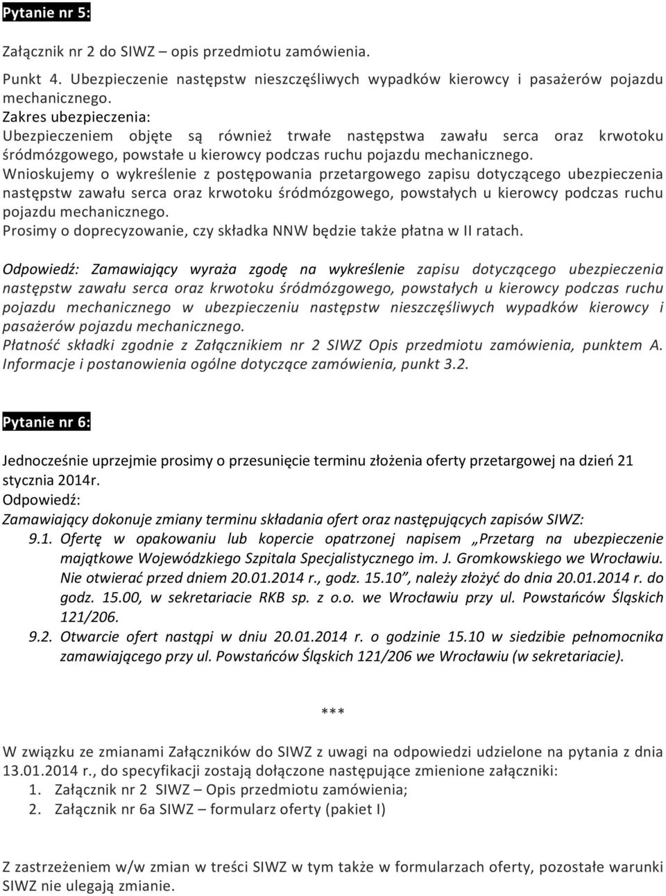 Wnioskujemy o wykreślenie z postępowania przetargowego zapisu dotyczącego ubezpieczenia następstw zawału serca oraz krwotoku śródmózgowego, powstałych u kierowcy podczas ruchu pojazdu mechanicznego.