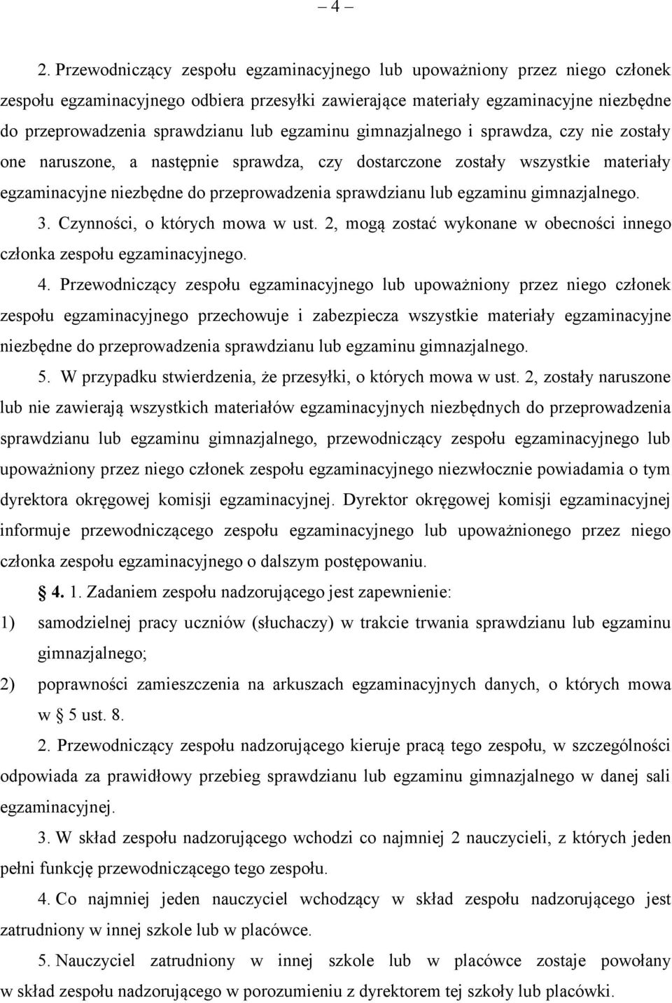 egzaminu gimnazjalnego. 3. Czynności, o których mowa w ust. 2, mogą zostać wykonane w obecności innego członka zespołu egzaminacyjnego. 4.