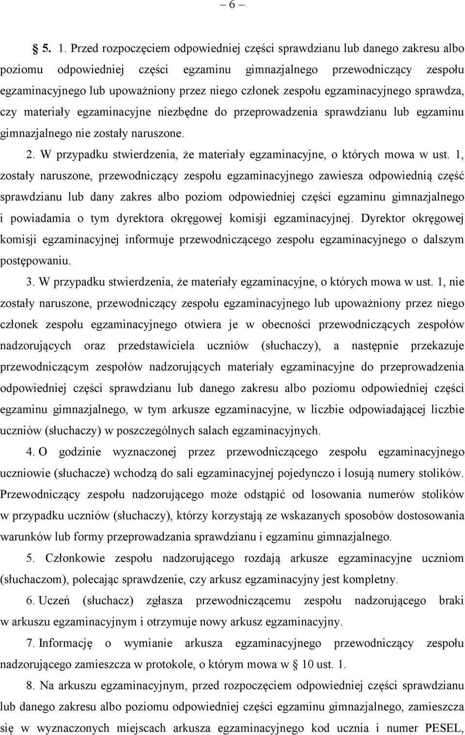 członek zespołu egzaminacyjnego sprawdza, czy materiały egzaminacyjne niezbędne do przeprowadzenia sprawdzianu lub egzaminu gimnazjalnego nie zostały naruszone. 2.