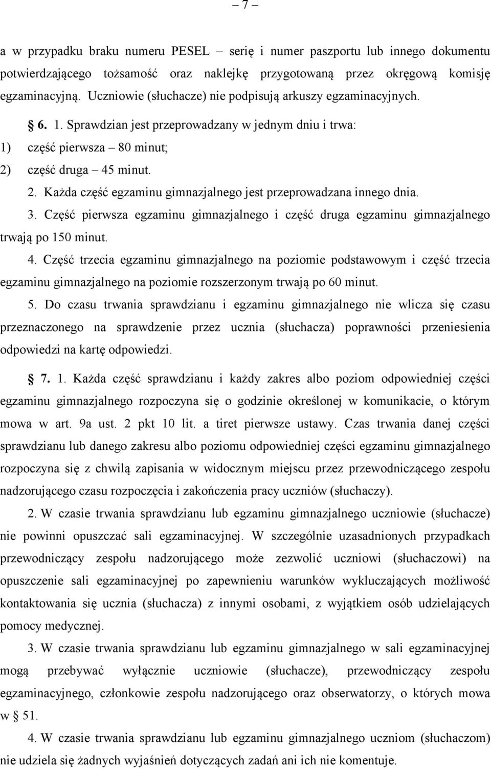 część druga 45 minut. 2. Każda część egzaminu gimnazjalnego jest przeprowadzana innego dnia. 3. Część pierwsza egzaminu gimnazjalnego i część druga egzaminu gimnazjalnego trwają po 150 minut. 4. Część trzecia egzaminu gimnazjalnego na poziomie podstawowym i część trzecia egzaminu gimnazjalnego na poziomie rozszerzonym trwają po 60 minut.