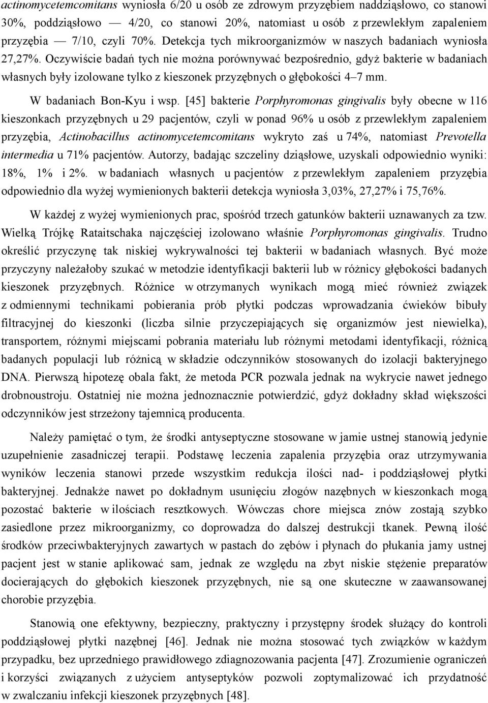 Oczywiście badań tych nie można porównywać bezpośrednio, gdyż bakterie w badaniach własnych były izolowane tylko z kieszonek przyzębnych o głębokości 4 7 mm. W badaniach Bon-Kyu i wsp.