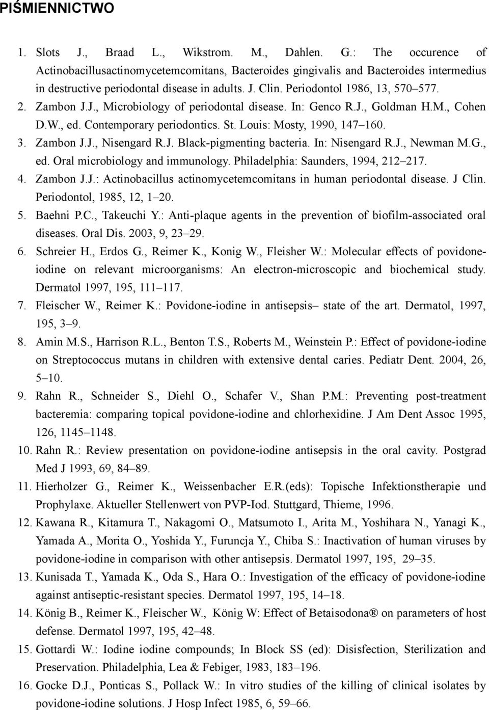 Zambon J.J., Microbiology of periodontal disease. In: Genco R.J., Goldman H.M., Cohen D.W., ed. Contemporary periodontics. St. Louis: Mosty, 1990, 147 160. 3. Zambon J.J., Nisengard R.J. Black-pigmenting bacteria.