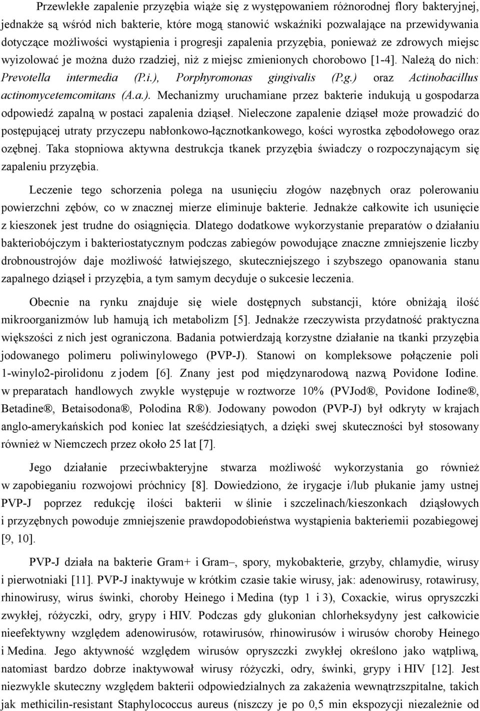 Należą do nich: Prevotella intermedia (P.i.), Porphyromonas gingivalis (P.g.) oraz Actinobacillus actinomycetemcomitans (A.a.). Mechanizmy uruchamiane przez bakterie indukują u gospodarza odpowiedź zapalną w postaci zapalenia dziąseł.