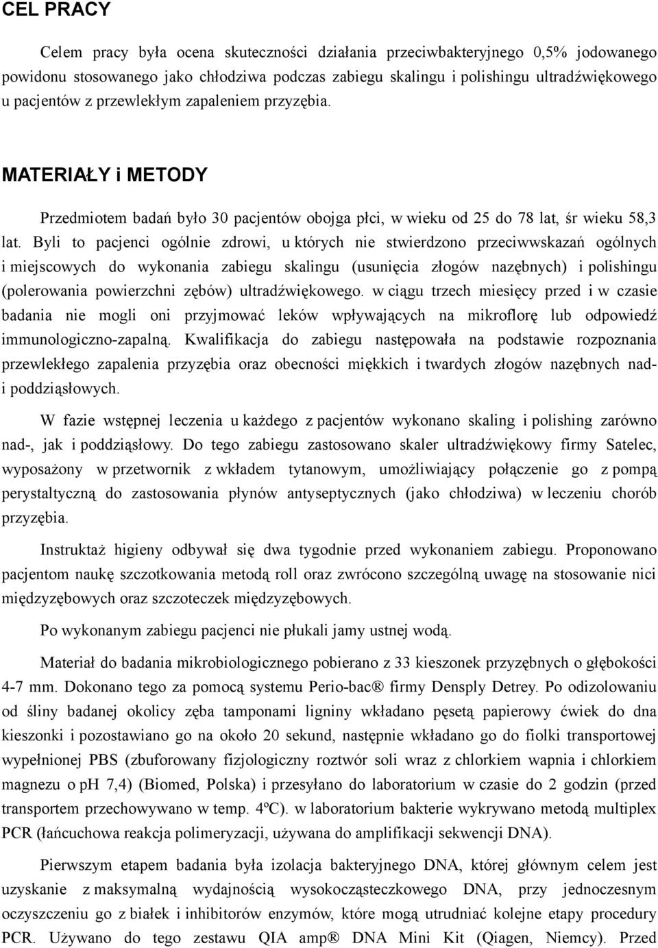 Byli to pacjenci ogólnie zdrowi, u których nie stwierdzono przeciwwskazań ogólnych i miejscowych do wykonania zabiegu skalingu (usunięcia złogów nazębnych) i polishingu (polerowania powierzchni