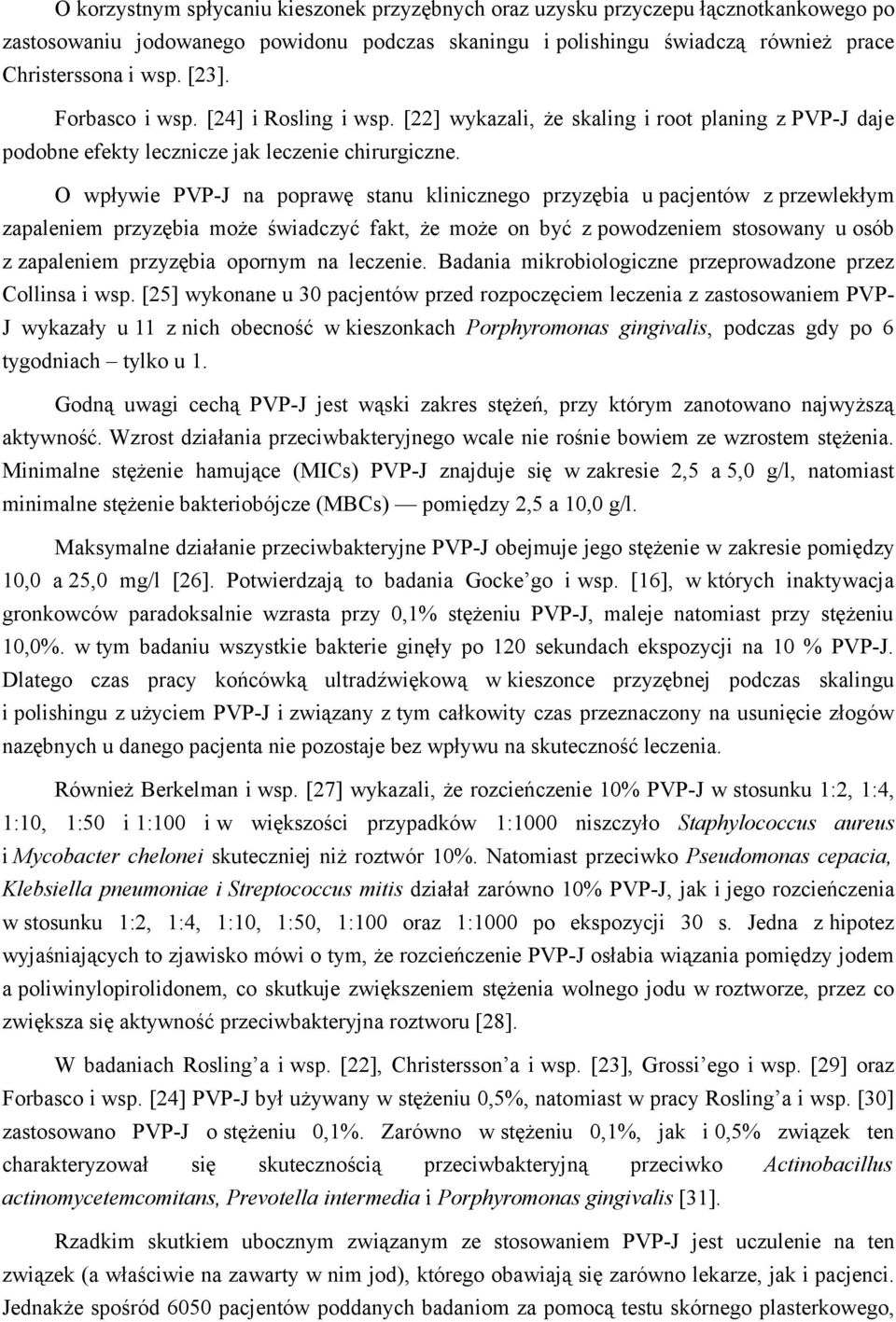 O wpływie PVP-J na poprawę stanu klinicznego przyzębia u pacjentów z przewlekłym zapaleniem przyzębia może świadczyć fakt, że może on być z powodzeniem stosowany u osób z zapaleniem przyzębia opornym