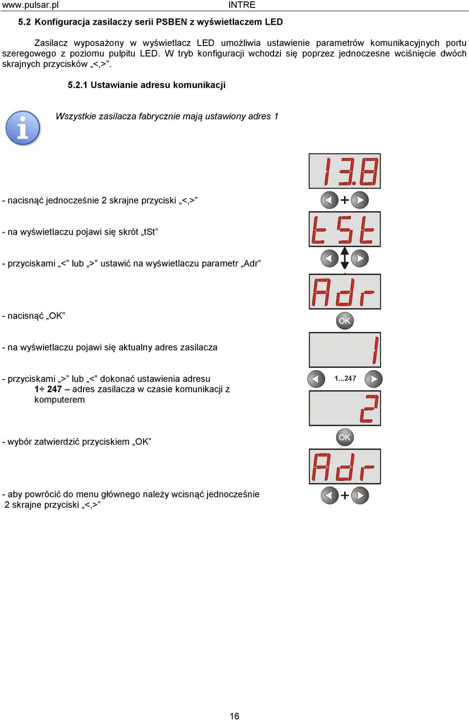 1 Ustawianie adresu komunikacji Wszystkie zasilacza fabrycznie mają ustawiony adres 1 - nacisnąć jednocześnie 2 skrajne przyciski <,> - na wyświetlaczu pojawi się skrót tst - przyciskami < lub >