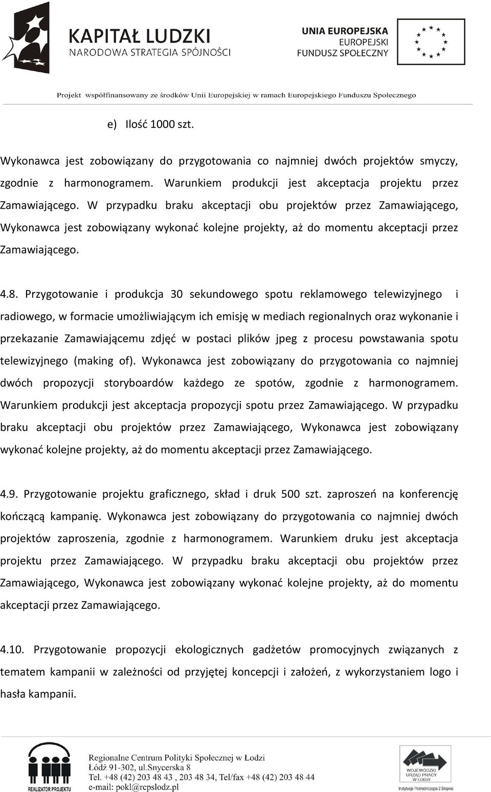 Przygotowanie i produkcja 30 sekundowego spotu reklamowego telewizyjnego i radiowego, w formacie umożliwiającym ich emisję w mediach regionalnych oraz wykonanie i przekazanie Zamawiającemu zdjęć w