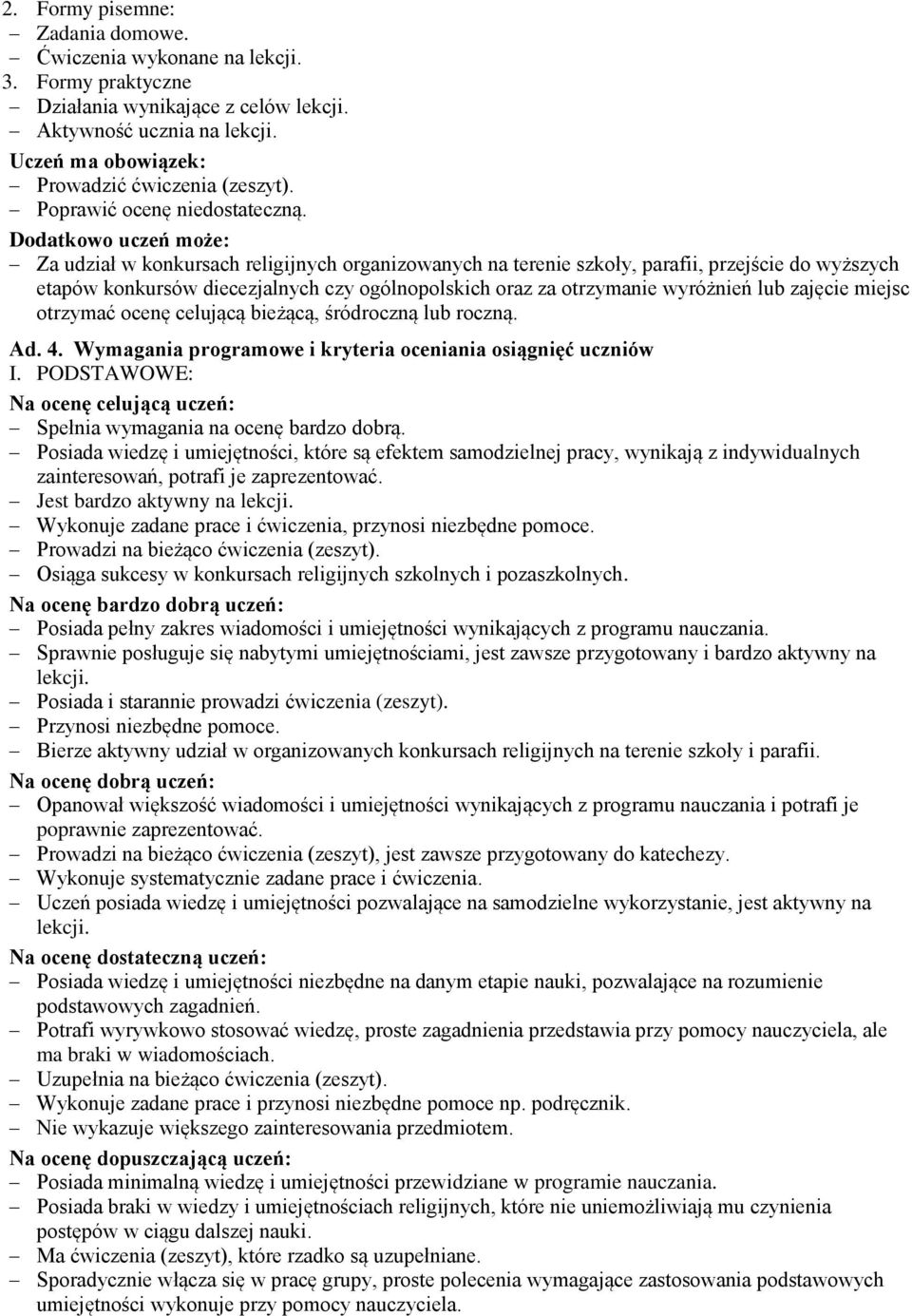 Dodatkowo uczeń może: Za udział w konkursach religijnych organizowanych na terenie szkoły, parafii, przejście do wyższych etapów konkursów diecezjalnych czy ogólnopolskich oraz za otrzymanie