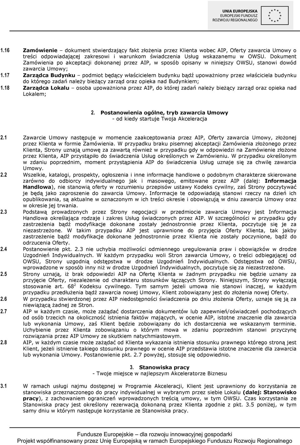 17 Zarządca Budynku podmiot będący właścicielem budynku bądź upoważniony przez właściciela budynku do którego zadań należy bieżący zarząd oraz opieka nad Budynkiem; 1.