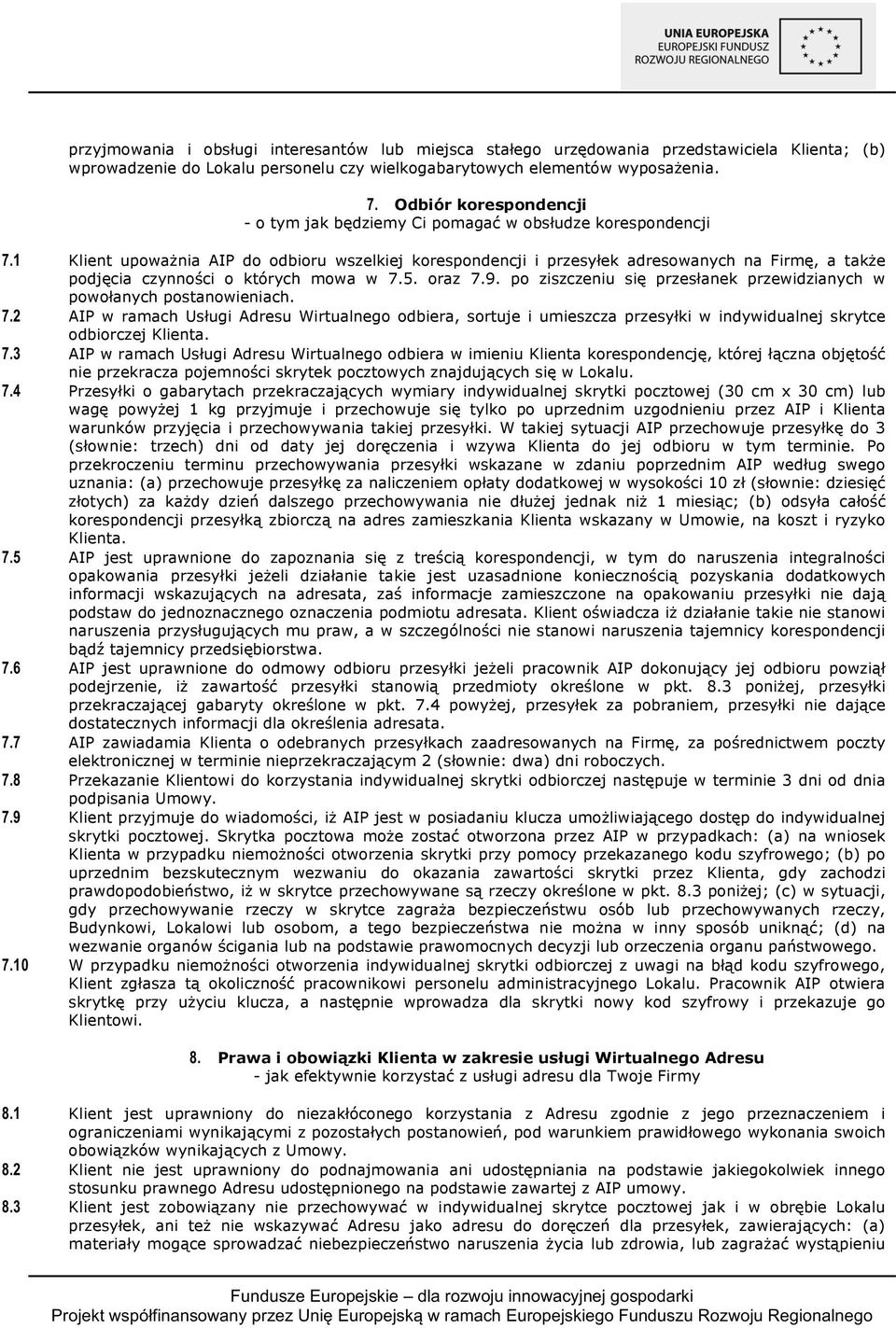 1 Klient upoważnia AIP do odbioru wszelkiej korespondencji i przesyłek adresowanych na Firmę, a także podjęcia czynności o których mowa w 7.5. oraz 7.9.