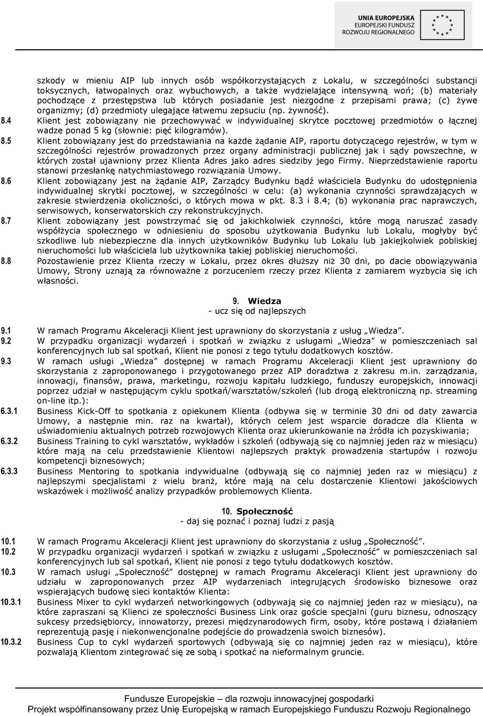 4 Klient jest zobowiązany nie przechowywać w indywidualnej skrytce pocztowej przedmiotów o łącznej wadze ponad 5 kg (słownie: pięć kilogramów). 8.