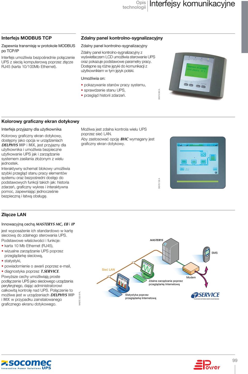 Zdalny panel kontrolno-sygnalizacyjny Zdalny panel kontrolno-sygnalizacyjny Zdalny panel kontrolno-sygnalizacyjny z wyświetlaczem LCD umożliwia sterowanie UPS oraz pokazuje podstawowe parametry pracy.