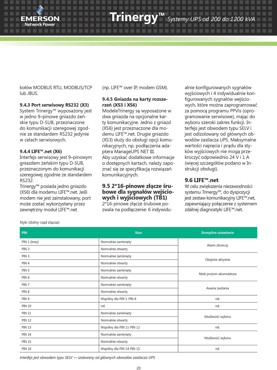 serwisowych. 9.4.4 LIFE.net (X6) Interfejs serwisowy jest 9 pinowym gniazdem żeńskim typu D-SUB, przeznaczonym do komunikacji szeregowej zgodnie ze standardem RS232.