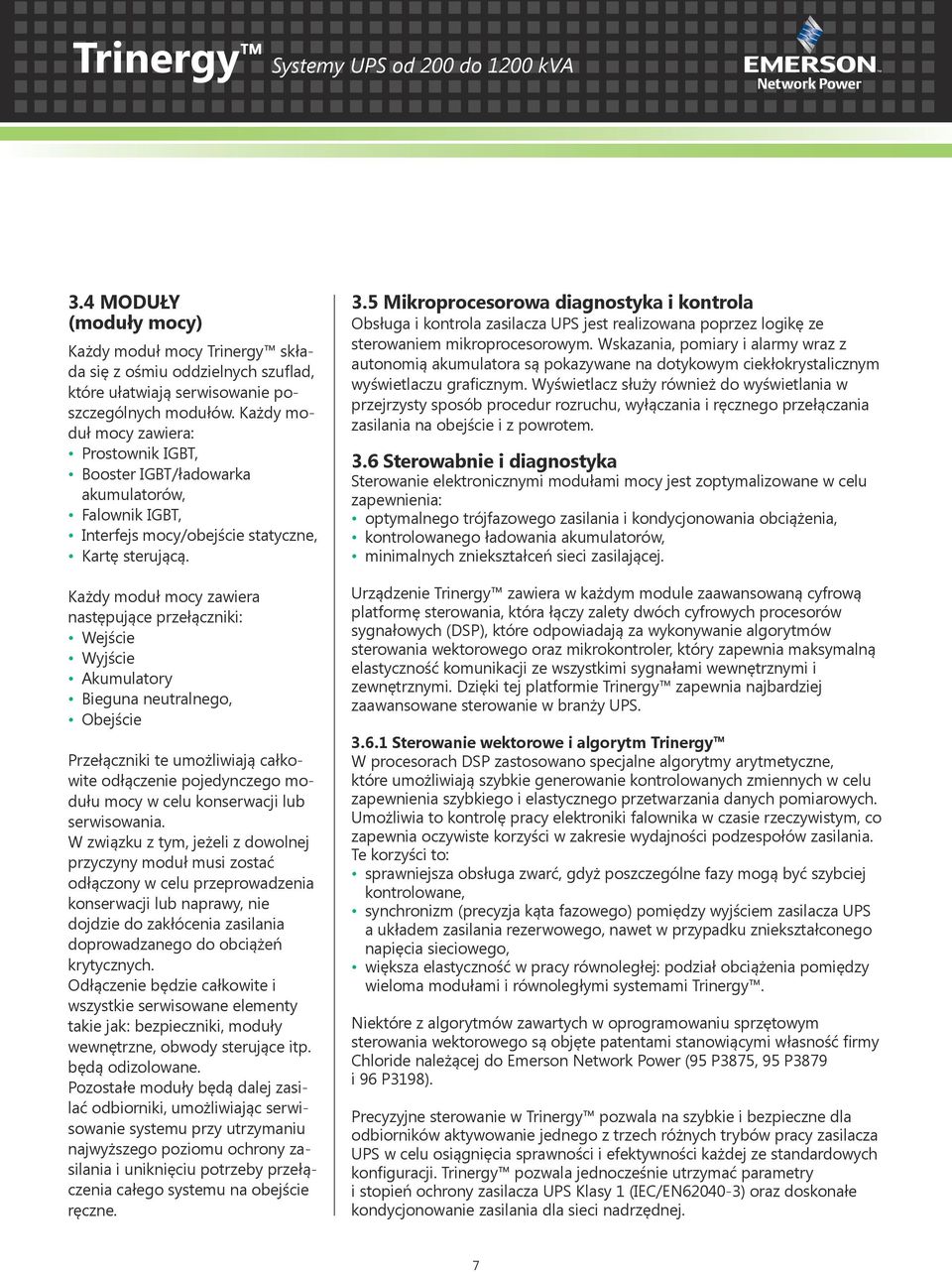 Każdy moduł mocy zawiera następujące przełączniki: Wejście Wyjście Akumulatory Bieguna neutralnego, Obejście Przełączniki te umożliwiają całkowite odłączenie pojedynczego modułu mocy w celu