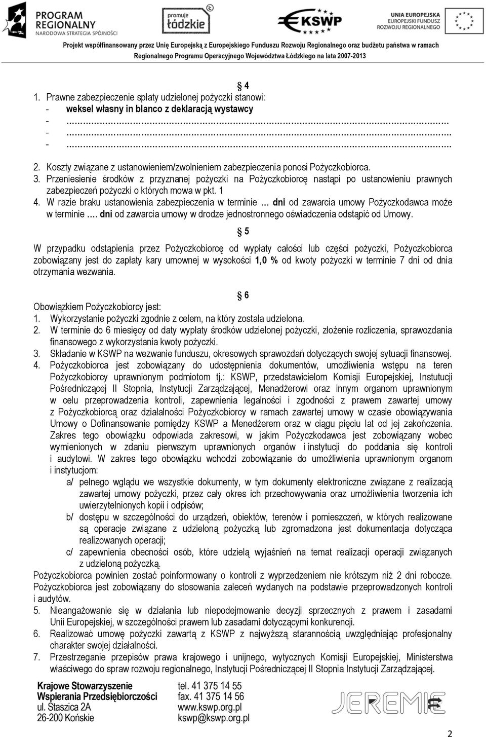 Przeniesienie środków z przyznanej pożyczki na Pożyczkobiorcę nastąpi po ustanowieniu prawnych zabezpieczeń pożyczki o których mowa w pkt. 1 4.