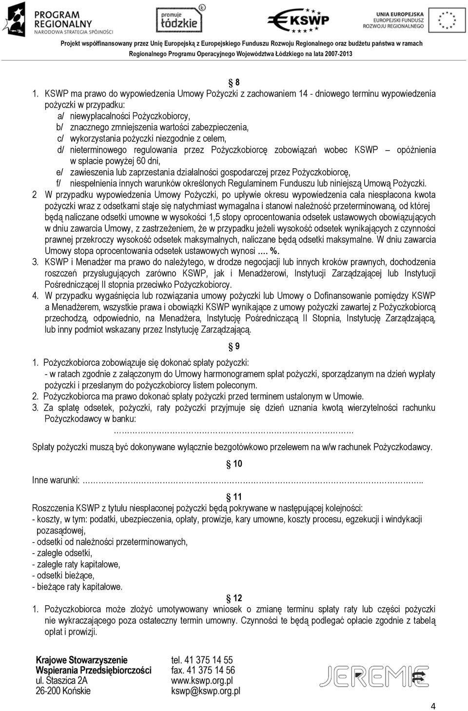 zaprzestania działalności gospodarczej przez Pożyczkobiorcę, f/ niespełnienia innych warunków określonych Regulaminem Funduszu lub niniejszą Umową Pożyczki.