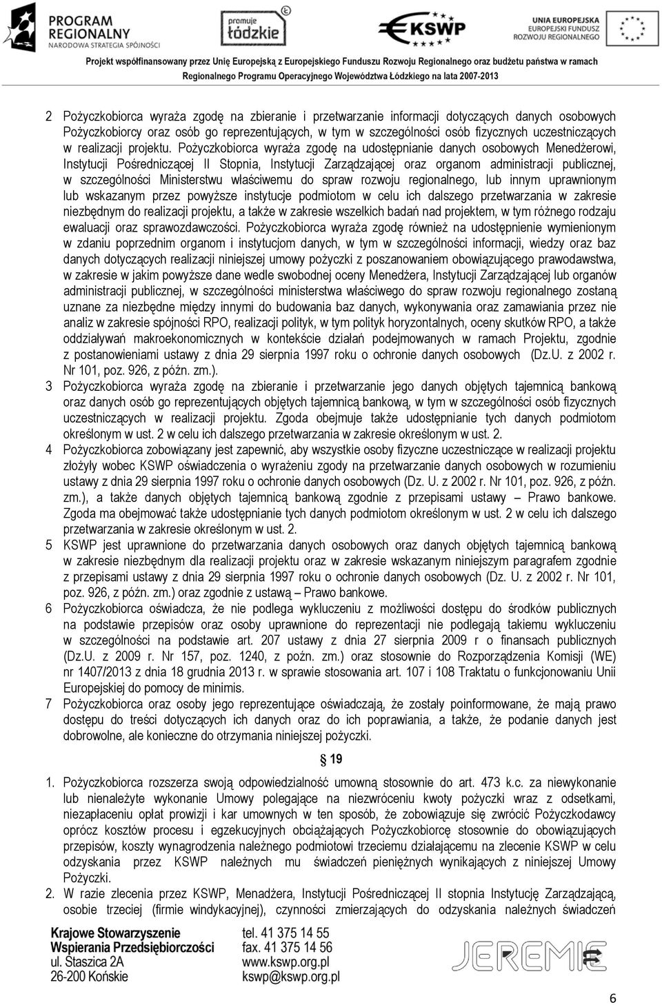 Pożyczkobiorca wyraża zgodę na udostępnianie danych osobowych Menedżerowi, Instytucji Pośredniczącej II Stopnia, Instytucji Zarządzającej oraz organom administracji publicznej, w szczególności