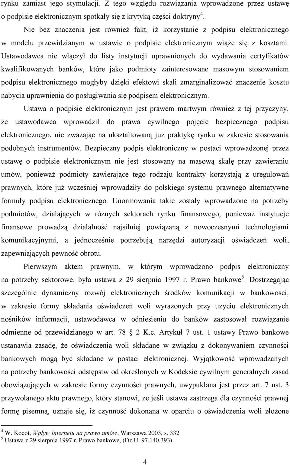 Ustawodawca nie włączył do listy instytucji uprawnionych do wydawania certyfikatów kwalifikowanych banków, które jako podmioty zainteresowane masowym stosowaniem podpisu elektronicznego mogłyby