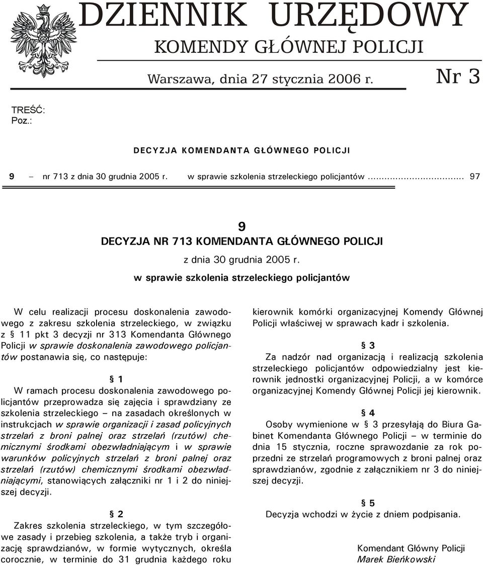 w sprawie szkolenia strzeleckiego policjantów W celu realizacji procesu doskonalenia zawodowego z zakresu szkolenia strzeleckiego, w związku z 11 pkt 3 decyzji nr 313 Komendanta Głównego Policji w