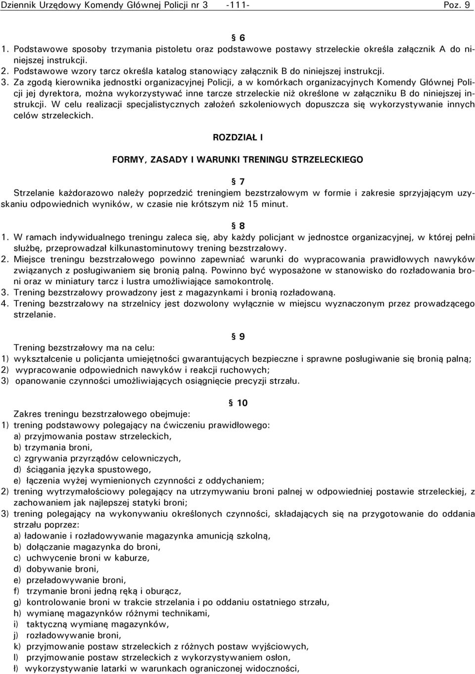 Za zgodą kierownika jednostki organizacyjnej Policji, a w komórkach organizacyjnych Komendy Głównej Policji jej dyrektora, można wykorzystywać inne tarcze strzeleckie niż określone w załączniku B do